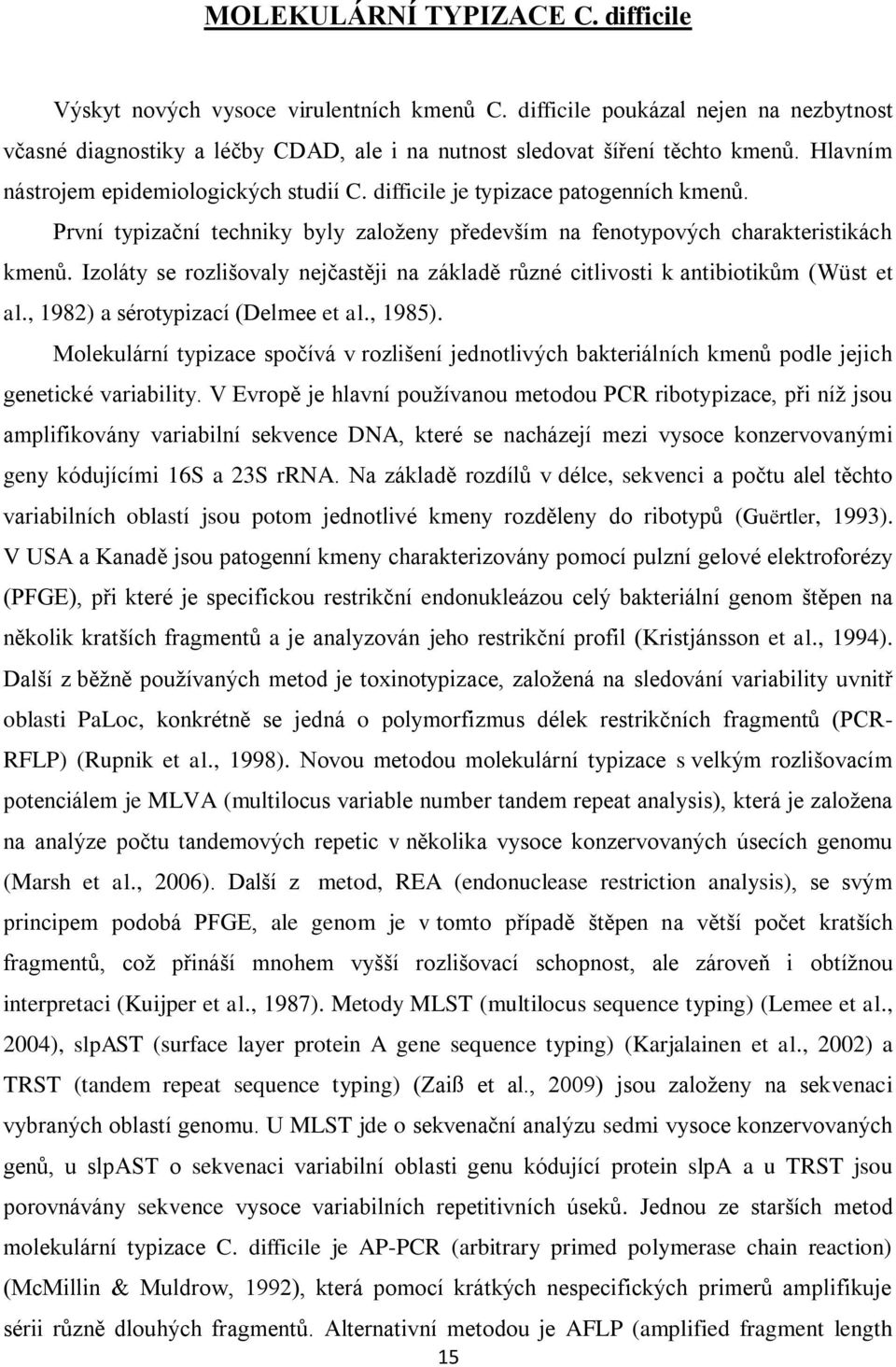 Izoláty se rozlišovaly nejčastěji na základě různé citlivosti k antibiotikům (Wüst et al., 1982) a sérotypizací (Delmee et al., 1985).