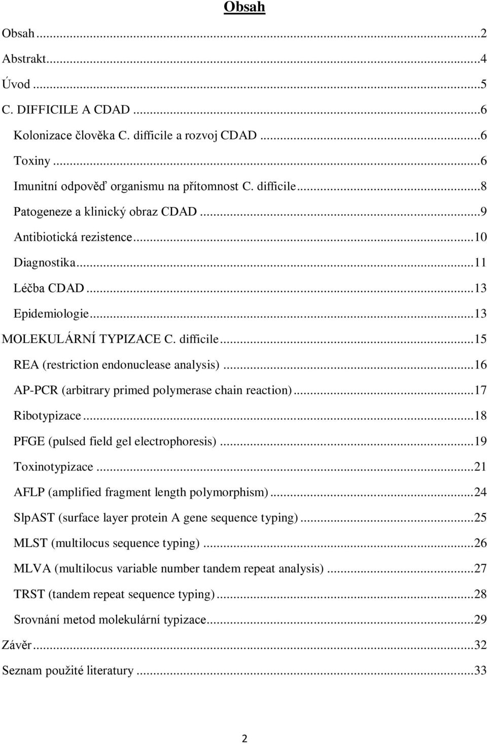 .. 16 AP-PCR (arbitrary primed polymerase chain reaction)... 17 Ribotypizace... 18 PFGE (pulsed field gel electrophoresis)... 19 Toxinotypizace... 21 AFLP (amplified fragment length polymorphism).