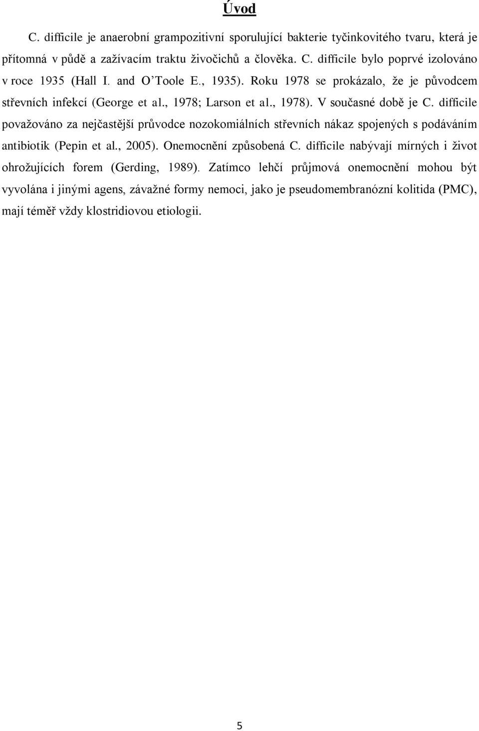 difficile povaţováno za nejčastější průvodce nozokomiálních střevních nákaz spojených s podáváním antibiotik (Pepin et al., 2005). Onemocnění způsobená C.