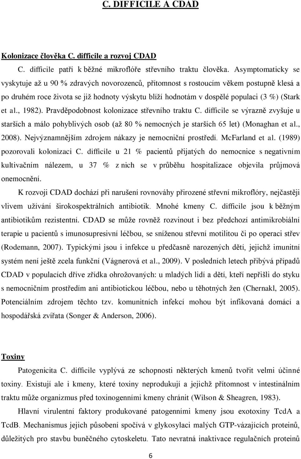 et al., 1982). Pravděpodobnost kolonizace střevního traktu C. difficile se výrazně zvyšuje u starších a málo pohyblivých osob (aţ 80 % nemocných je starších 65 let) (Monaghan et al., 2008).