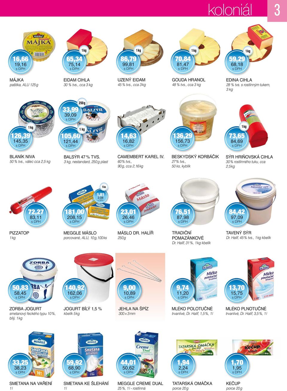 , válec cca 2,5 kg BALSÝR 47 % TVS. 3 kg, nestandard, 250 g plast CAMEMBERT KAREL IV. 60 % tvs., 90 g, cca 2,16 kg BESKYDSKÝ KORBÁČIK 27% tvs.