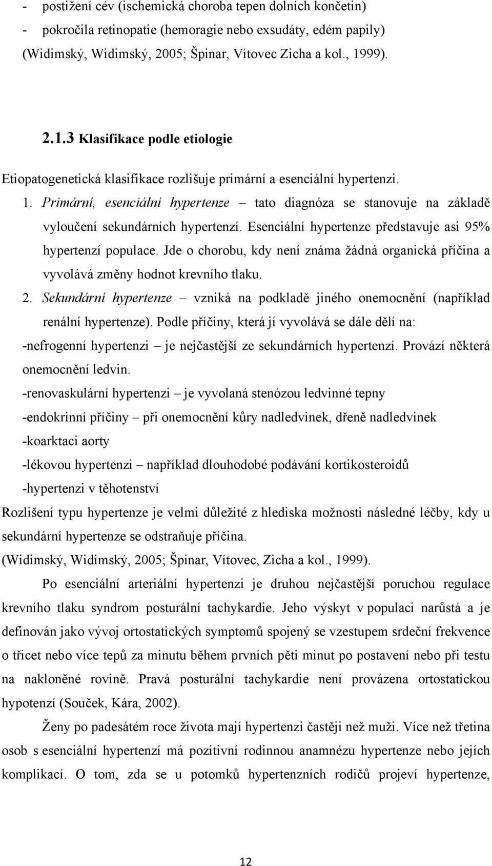 Primární, esenciální hypertenze tato diagnóza se stanovuje na základě vyloučení sekundárních hypertenzí. Esenciální hypertenze představuje asi 95% hypertenzí populace.