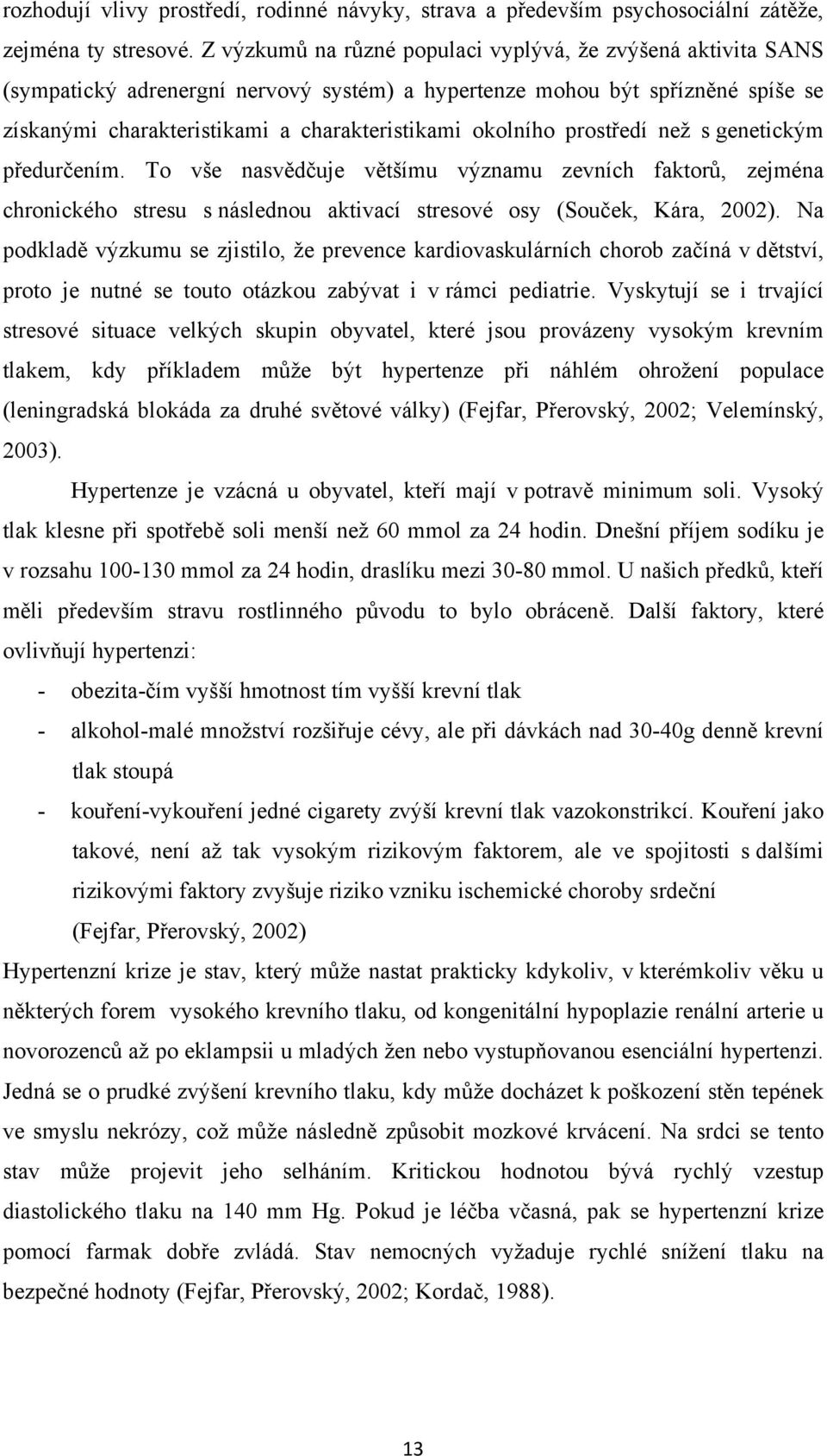 prostředí než s genetickým předurčením. To vše nasvědčuje většímu významu zevních faktorů, zejména chronického stresu s následnou aktivací stresové osy (Souček, Kára, 2002).