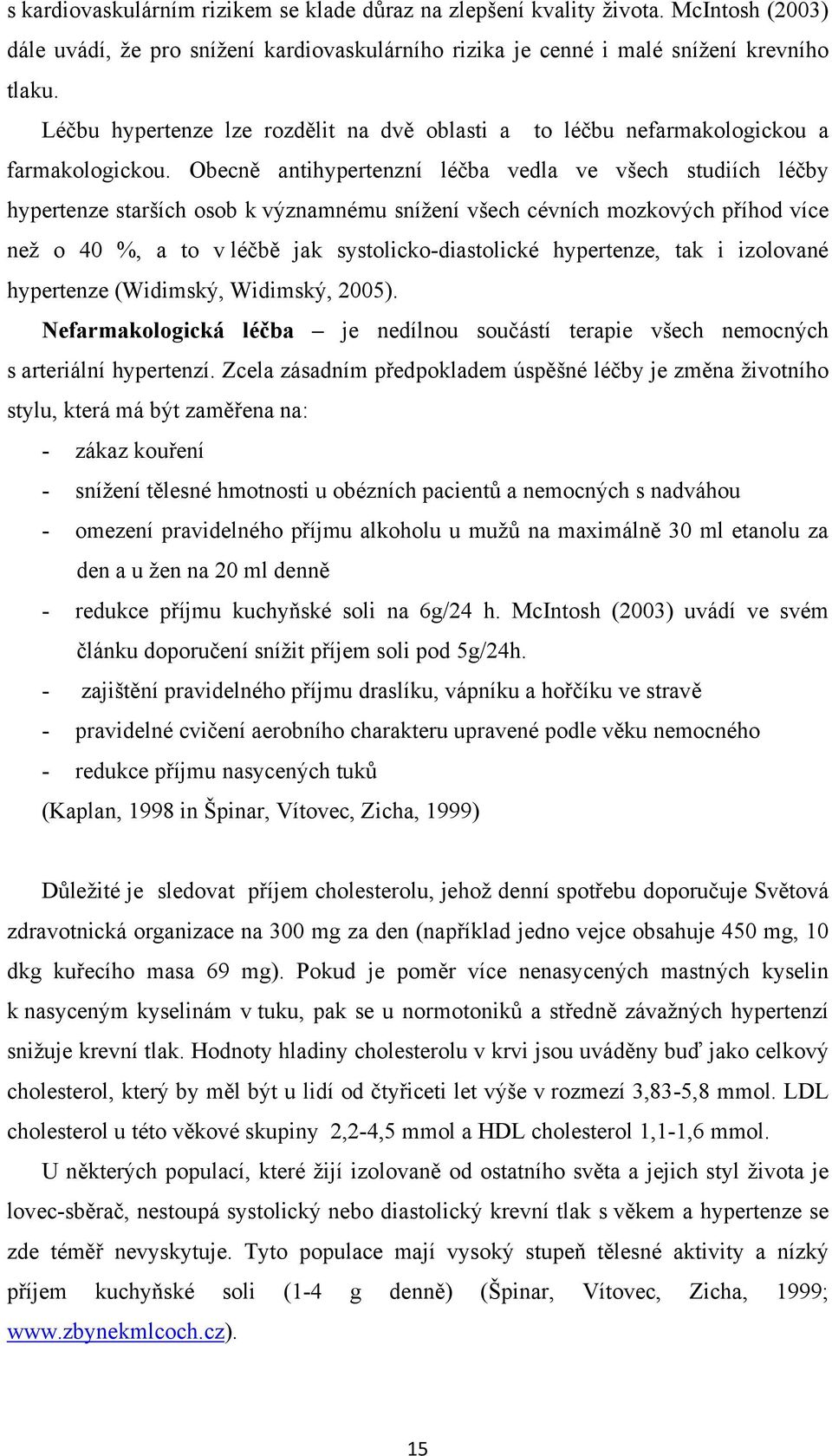 Obecně antihypertenzní léčba vedla ve všech studiích léčby hypertenze starších osob k významnému snížení všech cévních mozkových příhod více než o 40 %, a to v léčbě jak systolicko-diastolické