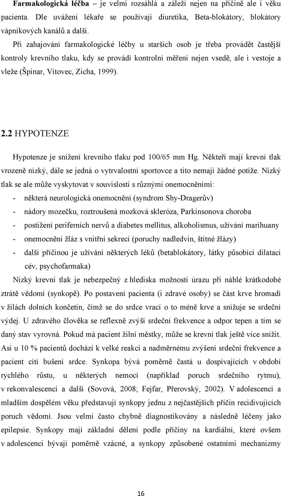 1999). 2.2 HYPOTENZE Hypotenze je snížení krevního tlaku pod 100/65 mm Hg. Někteří mají krevní tlak vrozeně nízký, dále se jedná o vytrvalostní sportovce a tito nemají žádné potíže.