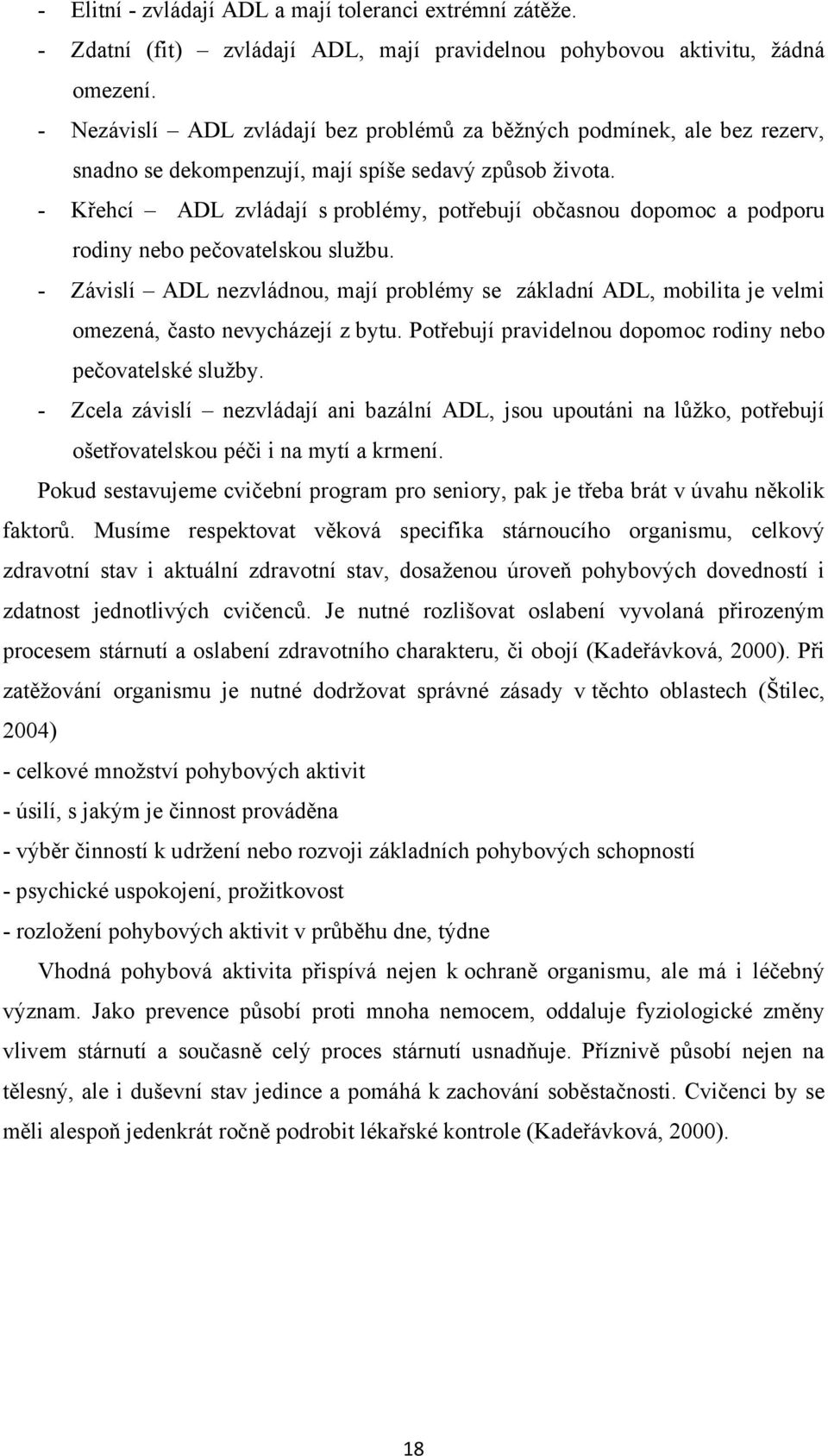 - Křehcí ADL zvládají s problémy, potřebují občasnou dopomoc a podporu rodiny nebo pečovatelskou službu.