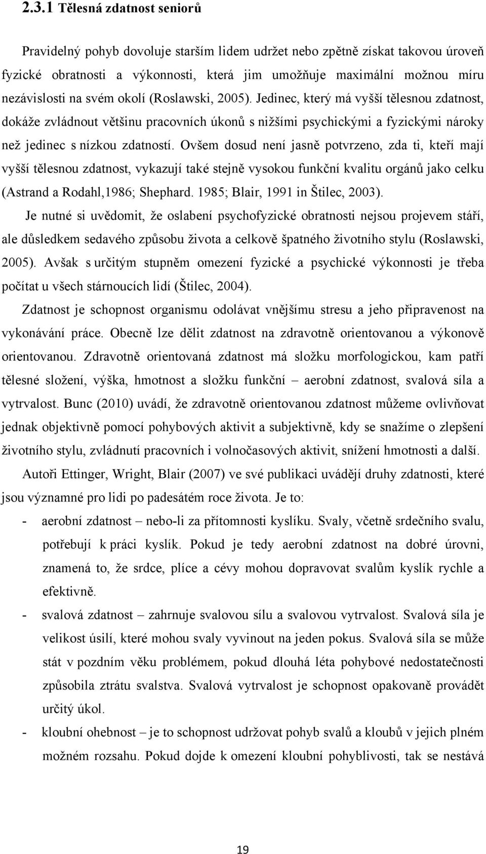 Ovšem dosud není jasně potvrzeno, zda ti, kteří mají vyšší tělesnou zdatnost, vykazují také stejně vysokou funkční kvalitu orgánů jako celku (Astrand a Rodahl,1986; Shephard.