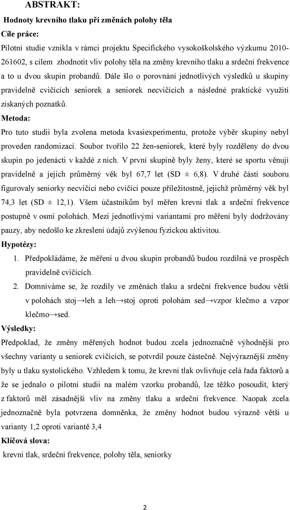 Dále šlo o porovnání jednotlivých výsledků u skupiny pravidelně cvičících seniorek a seniorek necvičících a následné praktické využití získaných poznatků.