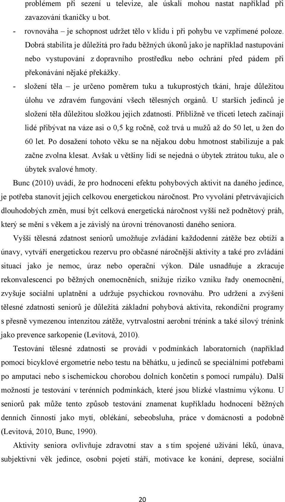 - složení těla je určeno poměrem tuku a tukuprostých tkání, hraje důležitou úlohu ve zdravém fungování všech tělesných orgánů. U starších jedinců je složení těla důležitou složkou jejich zdatnosti.