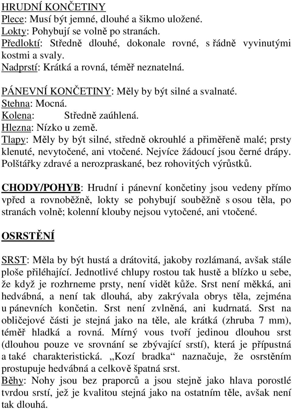 Tlapy: Měly by být silné, středně okrouhlé a přiměřeně malé; prsty klenuté, nevytočené, ani vtočené. Nejvíce žádoucí jsou černé drápy. Polštářky zdravé a nerozpraskané, bez rohovitých výrůstků.