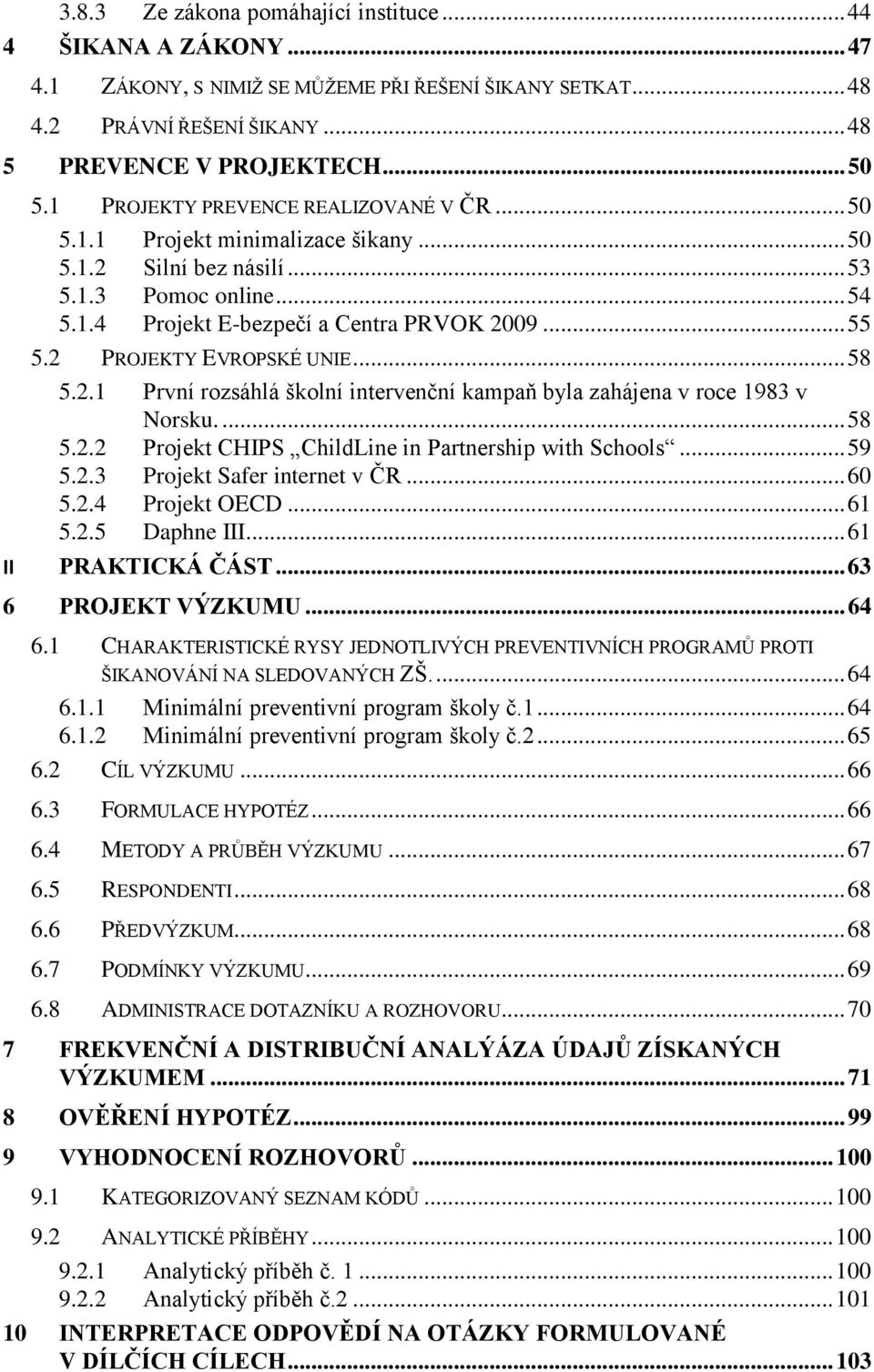 2 PROJEKTY EVROPSKÉ UNIE... 58 5.2.1 První rozsáhlá školní intervenční kampaň byla zahájena v roce 1983 v Norsku.... 58 5.2.2 Projekt CHIPS ChildLine in Partnership with Schools... 59 5.2.3 Projekt Safer internet v ČR.