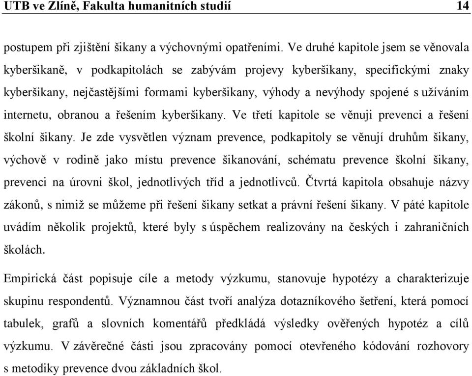 internetu, obranou a řešením kyberšikany. Ve třetí kapitole se věnuji prevenci a řešení školní šikany.