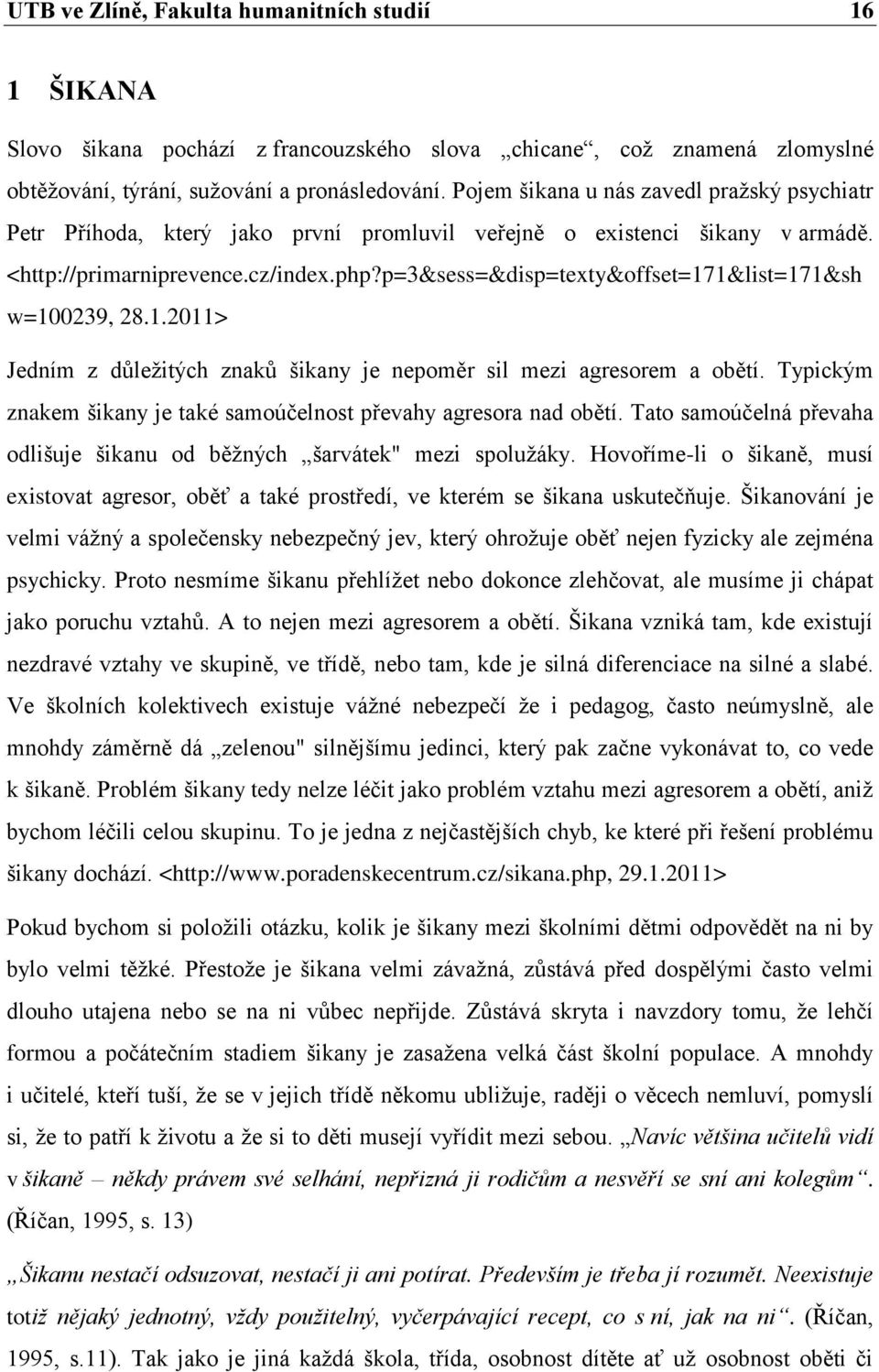 p=3&sess=&disp=texty&offset=171&list=171&sh w=100239, 28.1.2011> Jedním z důleţitých znaků šikany je nepoměr sil mezi agresorem a obětí.