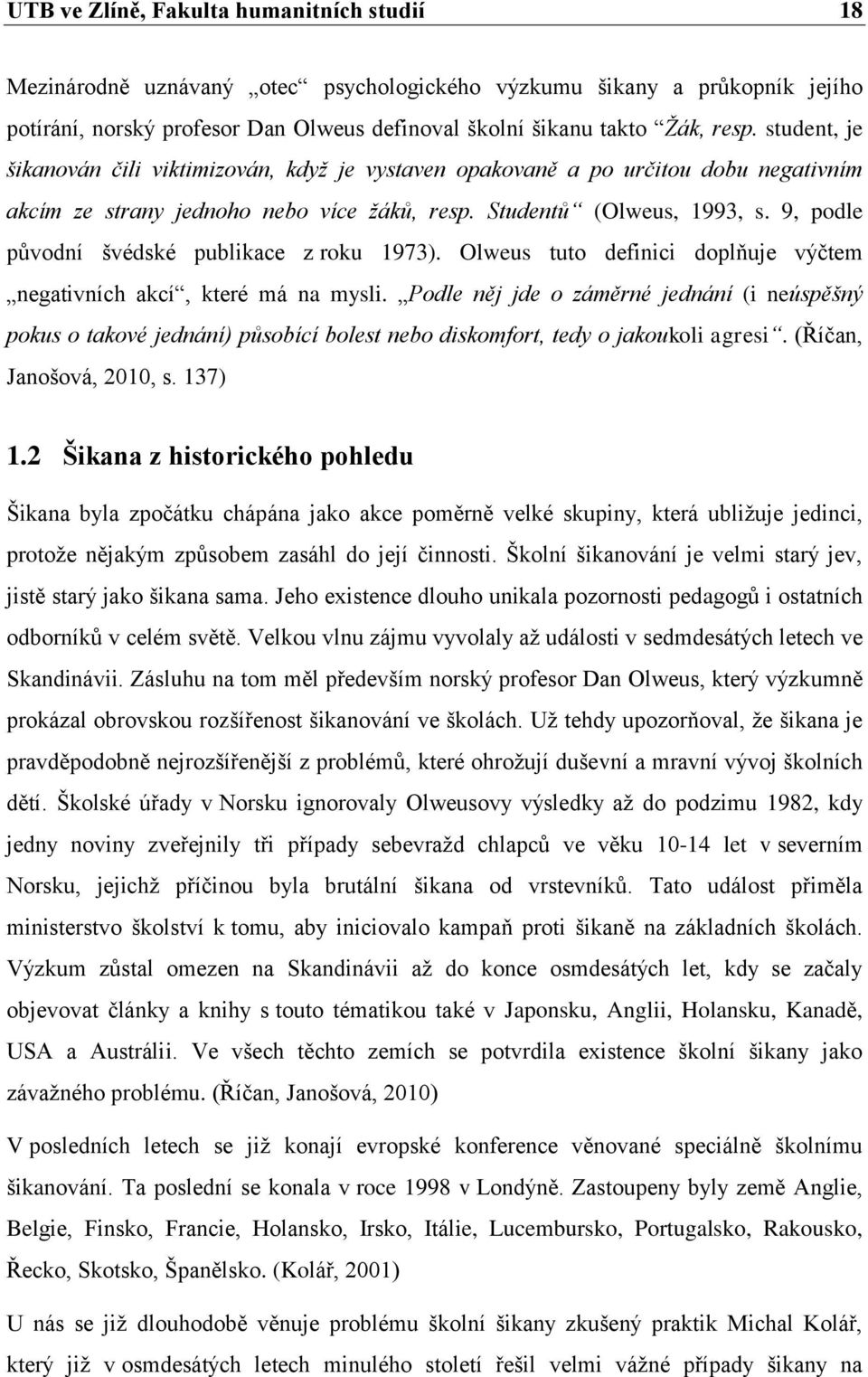 9, podle původní švédské publikace z roku 1973). Olweus tuto definici doplňuje výčtem negativních akcí, které má na mysli.