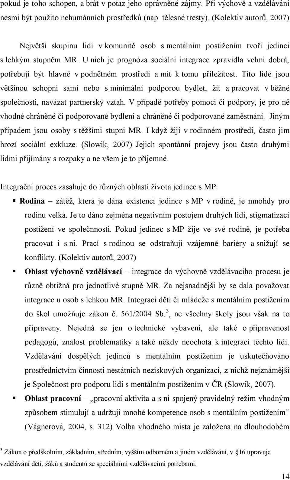 U nich je prognóza sociální integrace zpravidla velmi dobrá, potřebují být hlavně v podnětném prostředí a mít k tomu příleţitost.