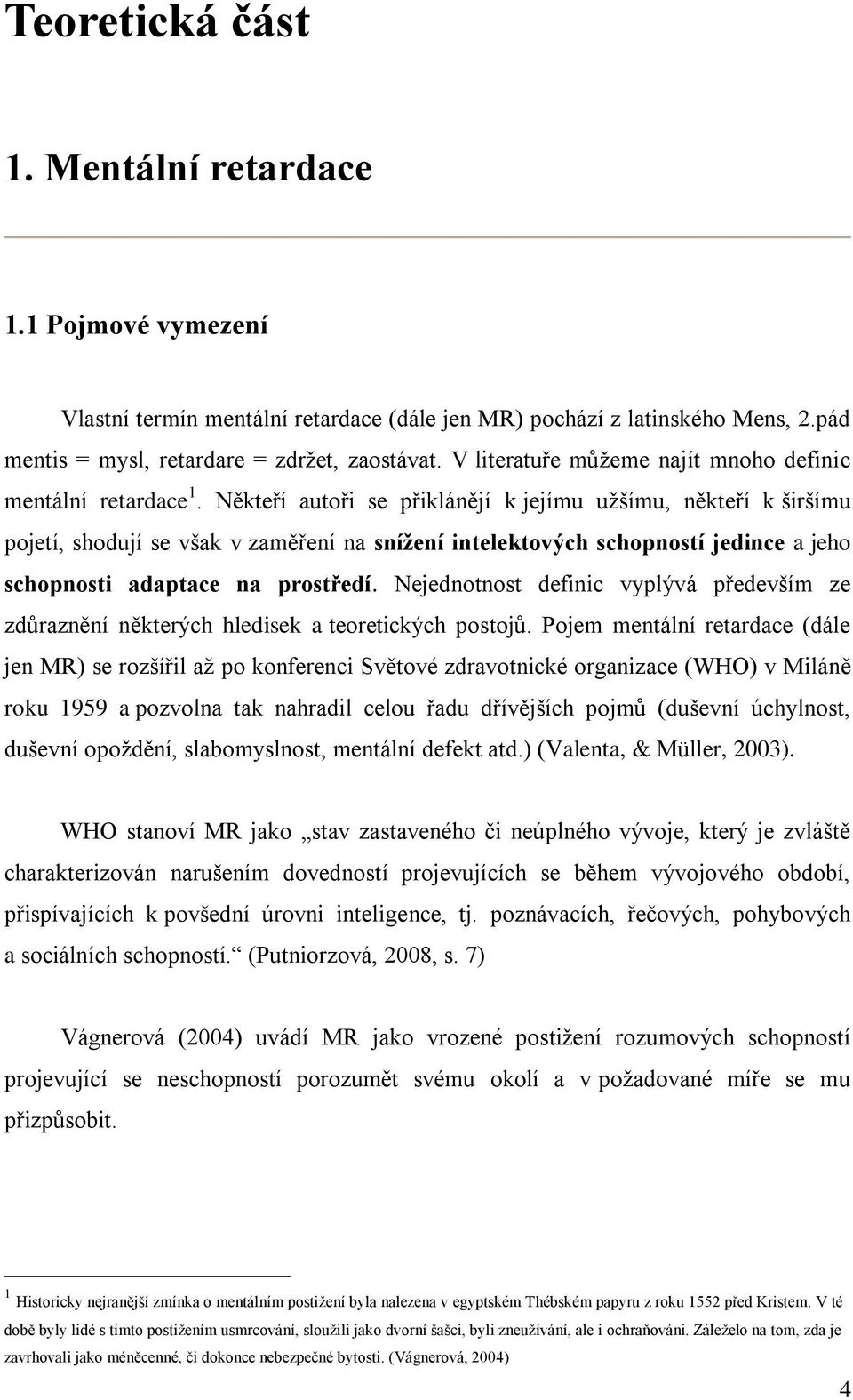 Někteří autoři se přiklánějí k jejímu uţšímu, někteří k širšímu pojetí, shodují se však v zaměření na snížení intelektových schopností jedince a jeho schopnosti adaptace na prostředí.