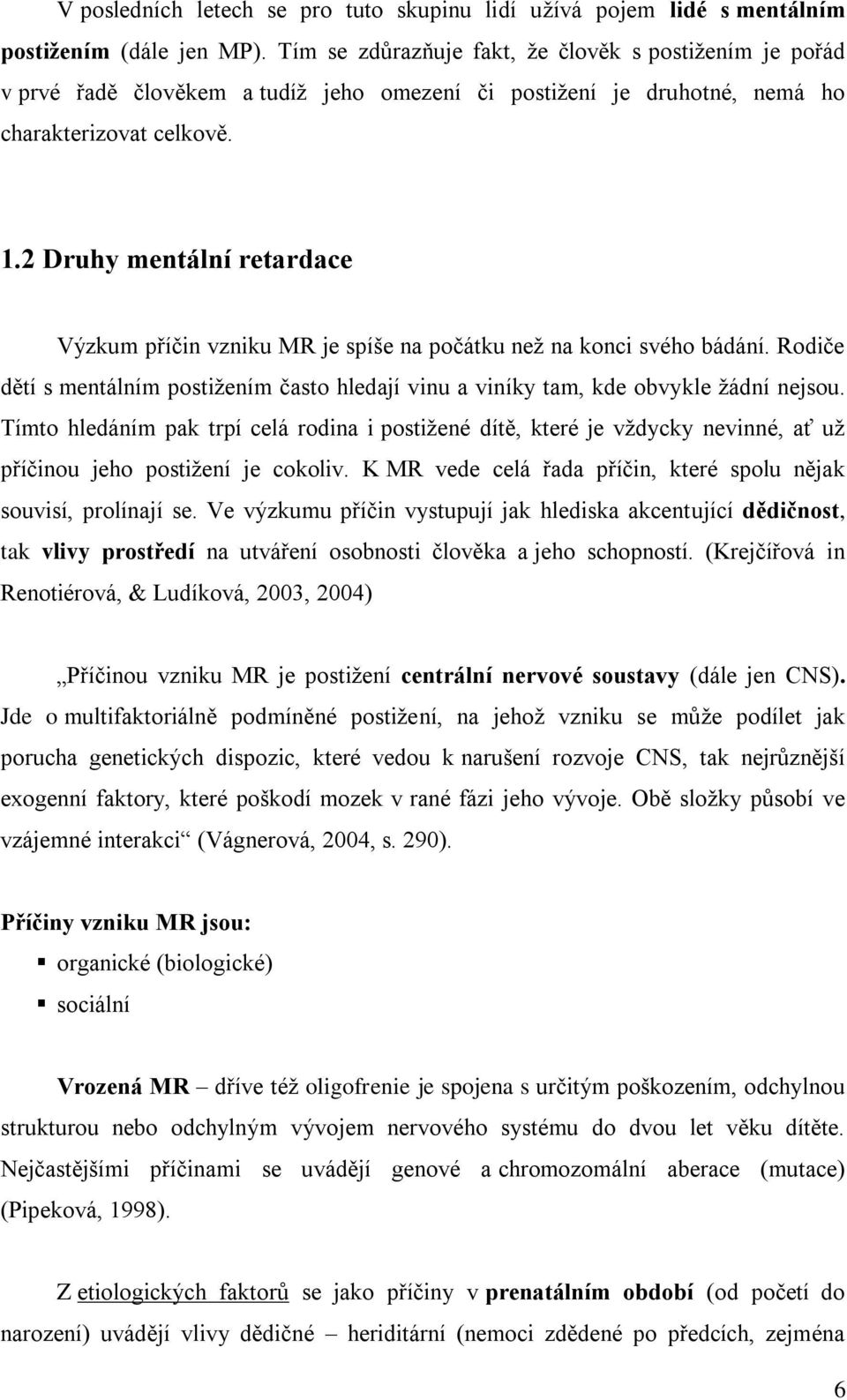 2 Druhy mentální retardace Výzkum příčin vzniku MR je spíše na počátku neţ na konci svého bádání. Rodiče dětí s mentálním postiţením často hledají vinu a viníky tam, kde obvykle ţádní nejsou.