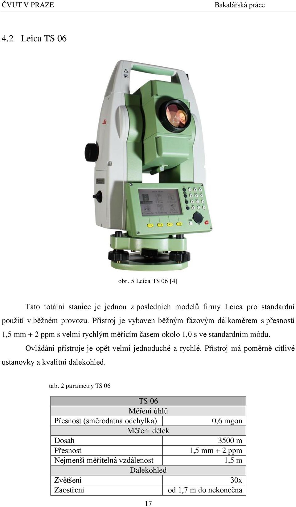 Ovládání přístroje je opět velmi jednoduché a rychlé. Přístroj má poměrně citlivé ustanovky a kvalitní dalekohled. tab.