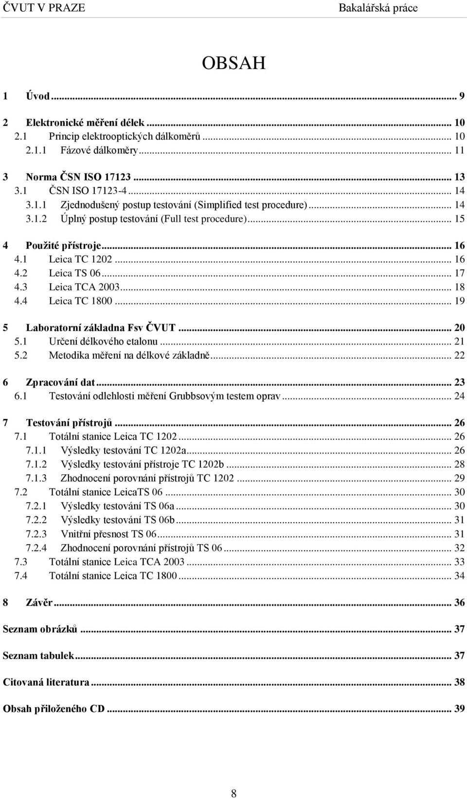 .. 19 5 Laboratorní základna Fsv ČVUT... 20 5.1 Určení délkového etalonu... 21 5.2 Metodika měření na délkové základně... 22 6 Zpracování dat... 23 6.