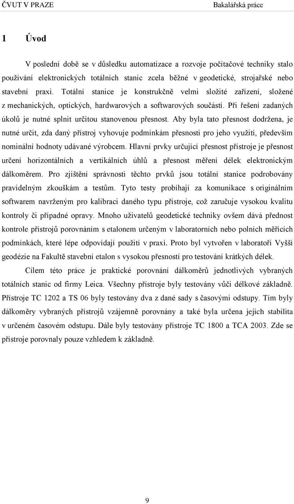 Aby byla tato přesnost dodržena, je nutné určit, zda daný přístroj vyhovuje podmínkám přesnosti pro jeho využití, především nominální hodnoty udávané výrobcem.