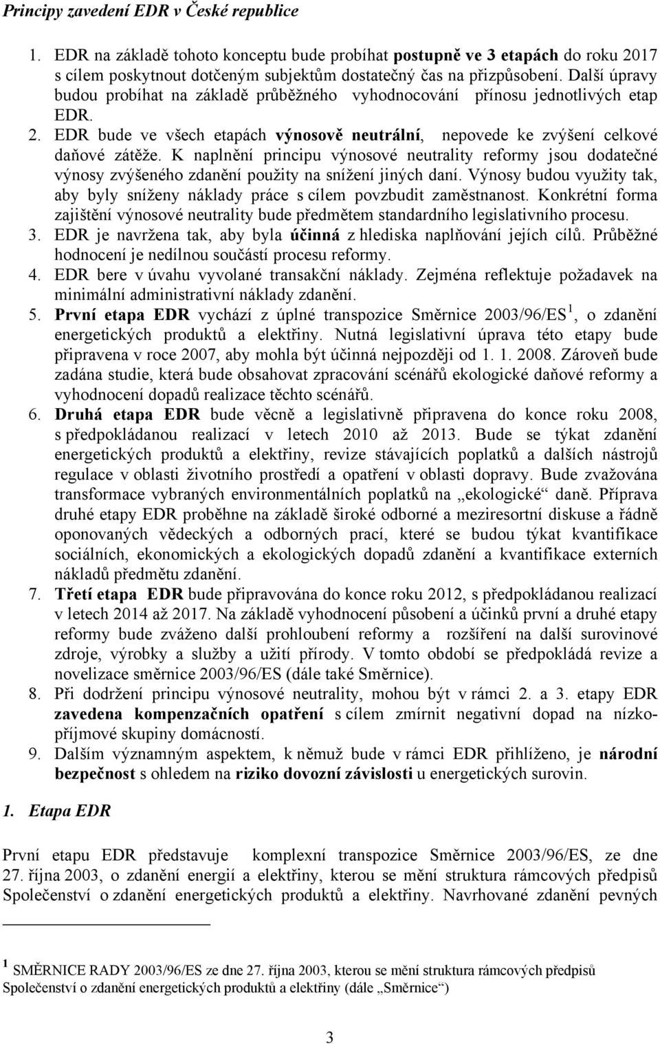 K naplnění principu výnosové neutrality reformy jsou dodatečné výnosy zvýšeného zdanění použity na snížení jiných daní.