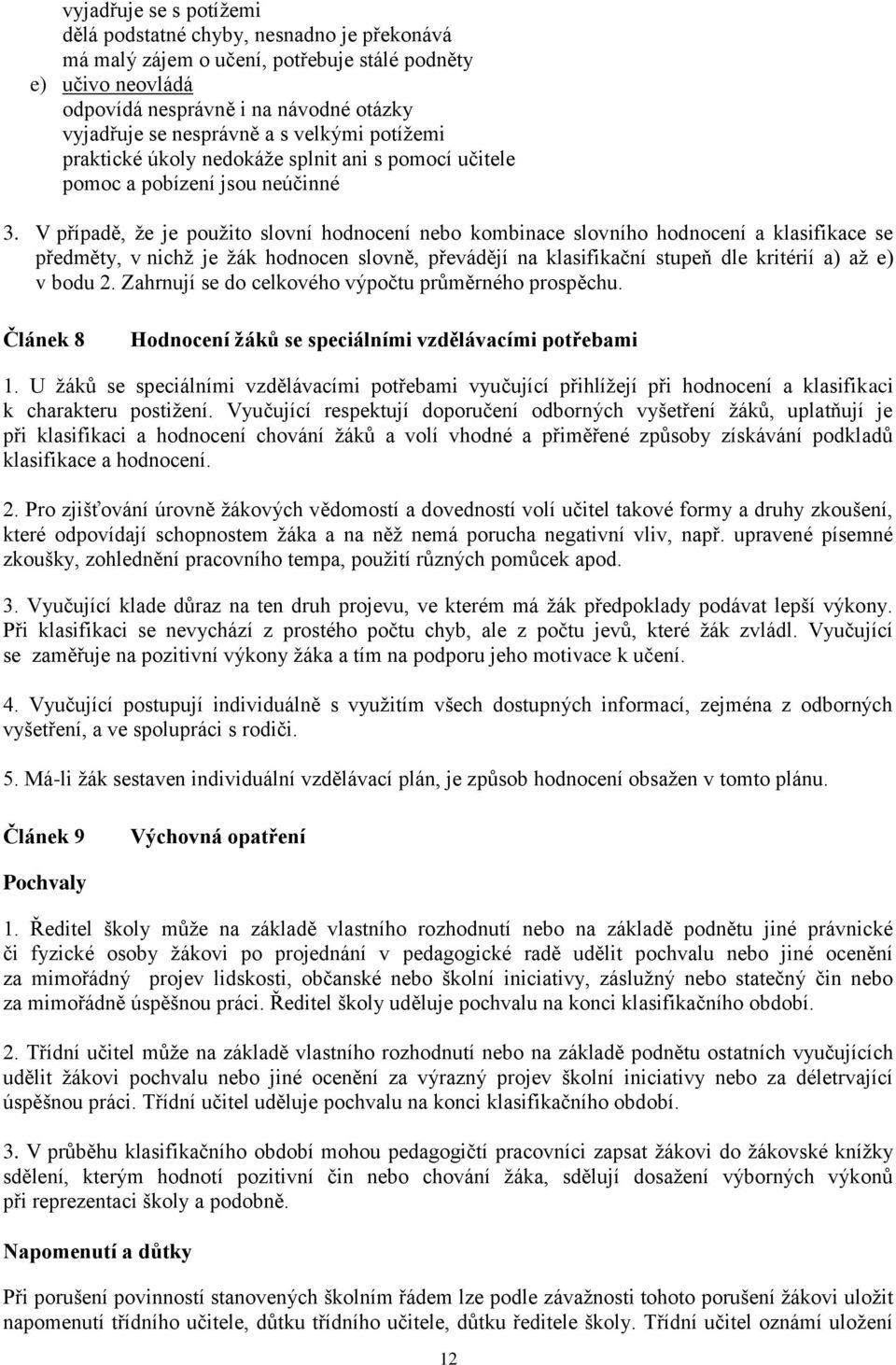 V případě, že je použito slovní hodnocení nebo kombinace slovního hodnocení a klasifikace se předměty, v nichž je žák hodnocen slovně, převádějí na klasifikační stupeň dle kritérií a) až e) v bodu 2.