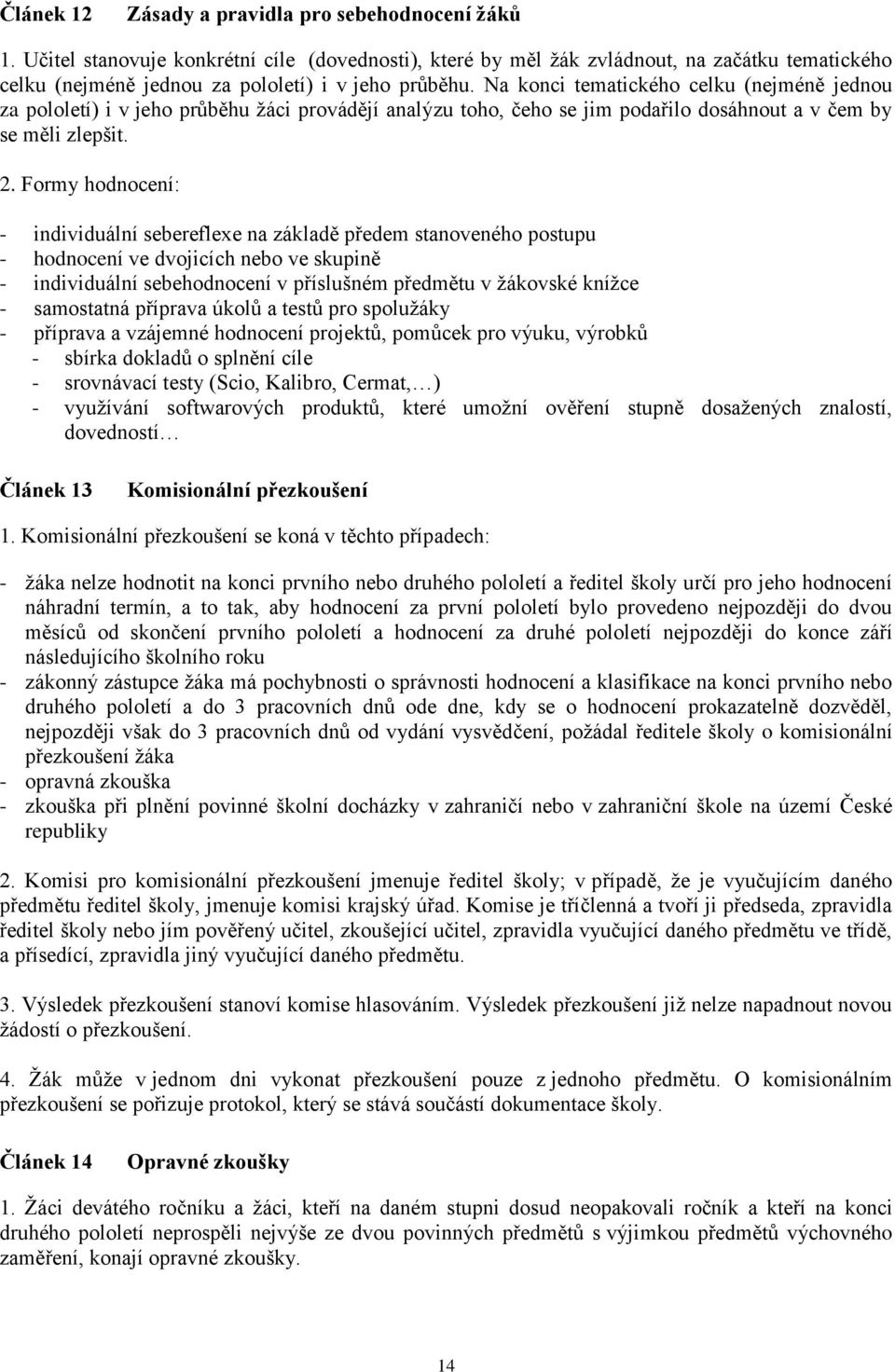 Na konci tematického celku (nejméně jednou za pololetí) i v jeho průběhu žáci provádějí analýzu toho, čeho se jim podařilo dosáhnout a v čem by se měli zlepšit. 2.