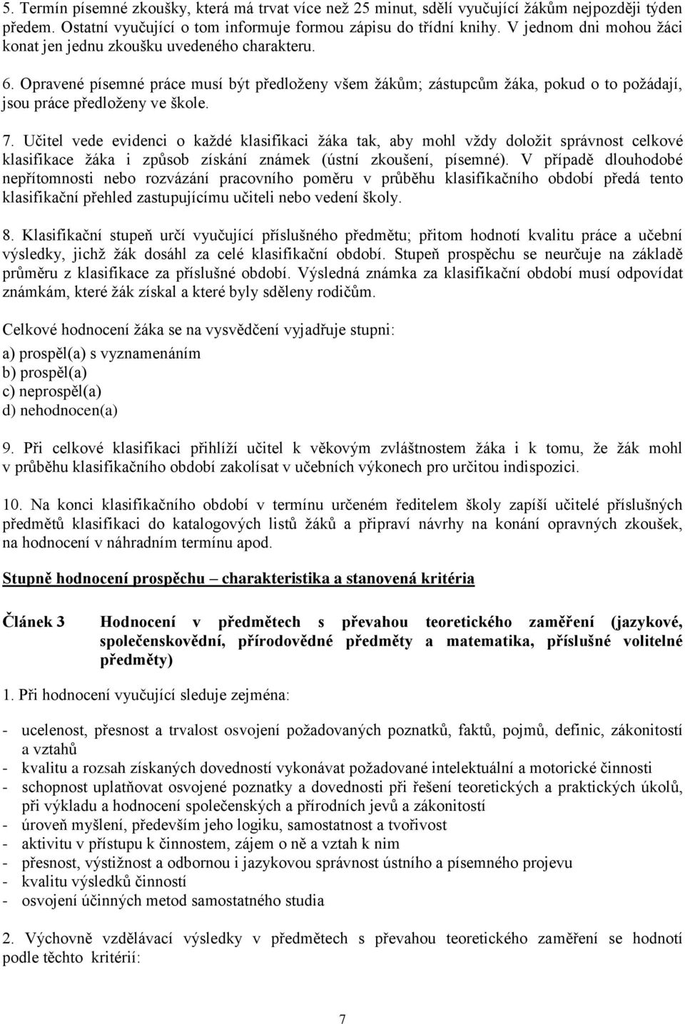 Učitel vede evidenci o každé klasifikaci žáka tak, aby mohl vždy doložit správnost celkové klasifikace žáka i způsob získání známek (ústní zkoušení, písemné).