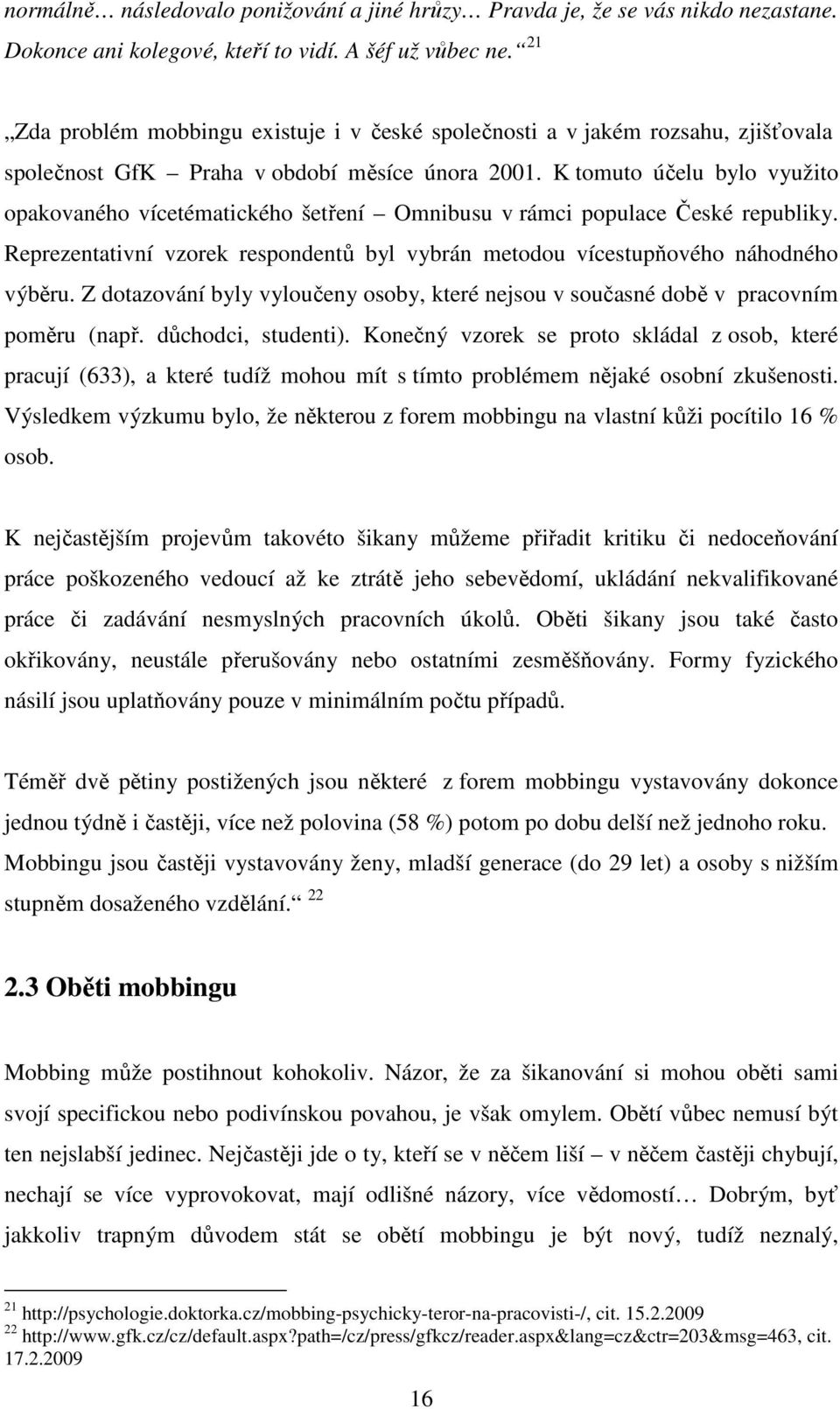 K tomuto účelu bylo využito opakovaného vícetématického šetření Omnibusu v rámci populace České republiky. Reprezentativní vzorek respondentů byl vybrán metodou vícestupňového náhodného výběru.