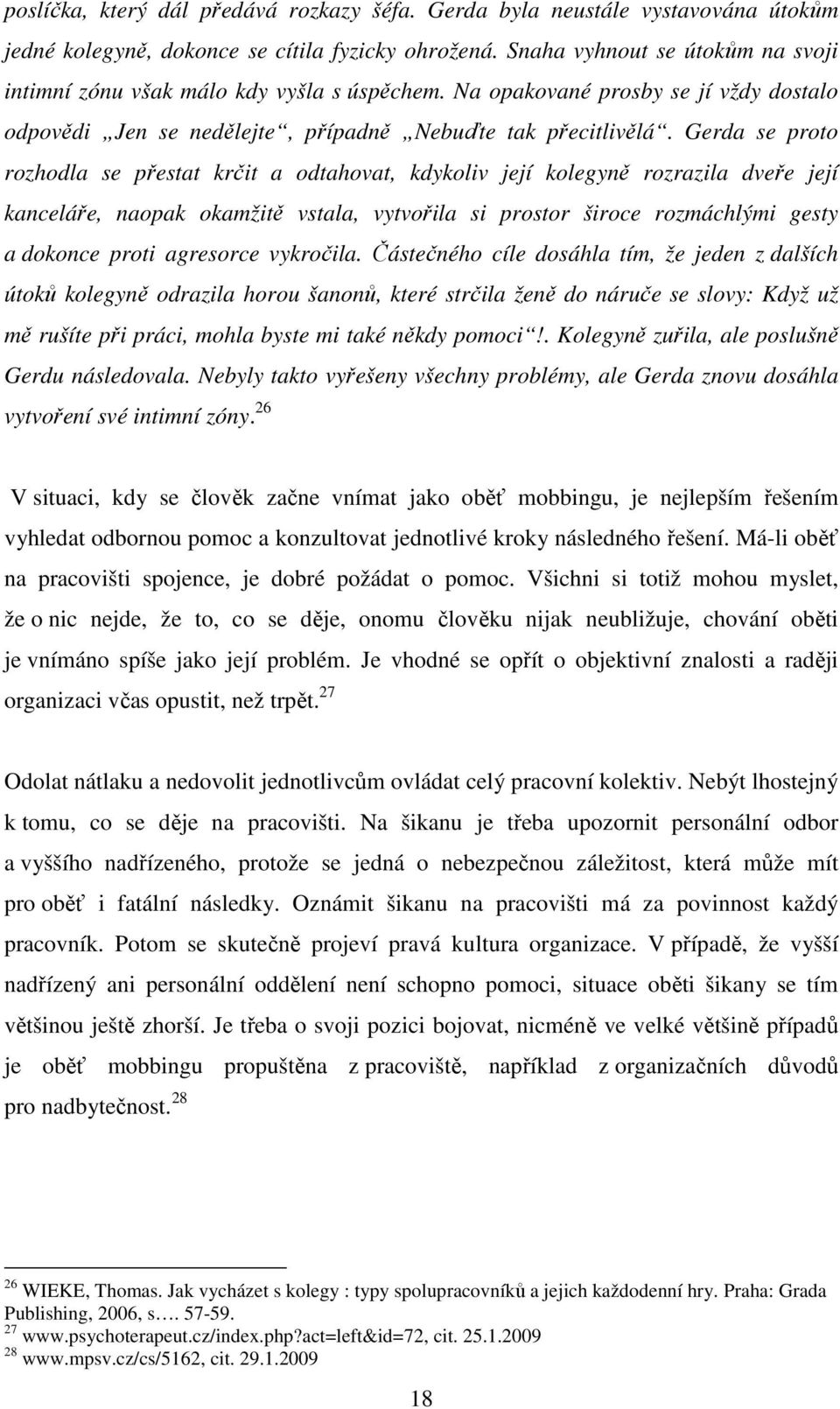 Gerda se proto rozhodla se přestat krčit a odtahovat, kdykoliv její kolegyně rozrazila dveře její kanceláře, naopak okamžitě vstala, vytvořila si prostor široce rozmáchlými gesty a dokonce proti