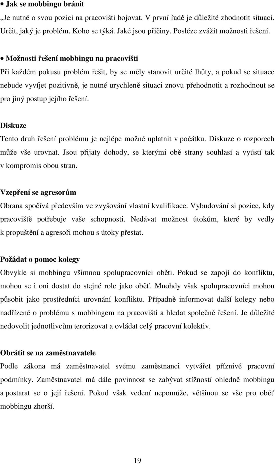 Možnosti řešení mobbingu na pracovišti Při každém pokusu problém řešit, by se měly stanovit určité lhůty, a pokud se situace nebude vyvíjet pozitivně, je nutné urychleně situaci znovu přehodnotit a