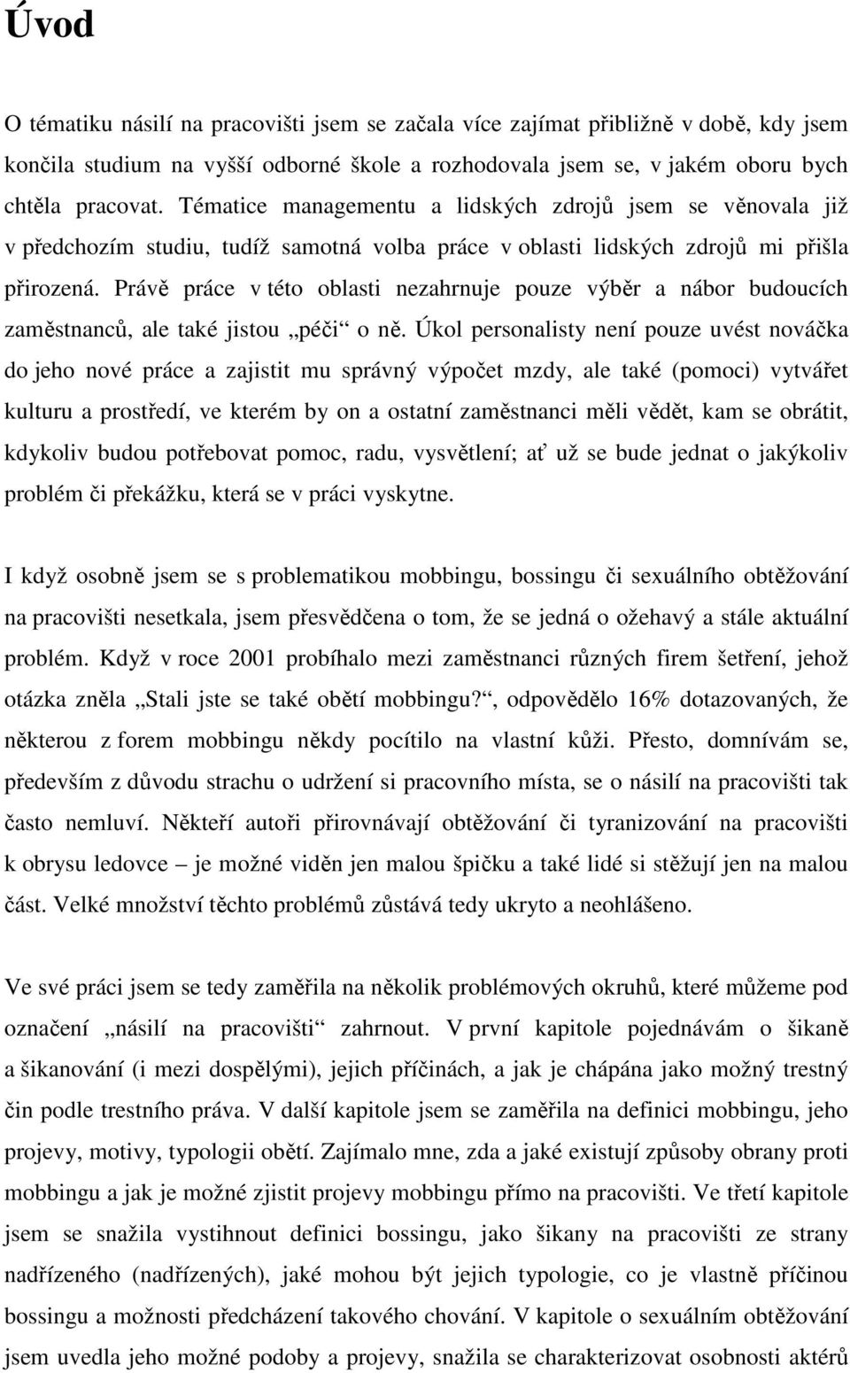 Právě práce v této oblasti nezahrnuje pouze výběr a nábor budoucích zaměstnanců, ale také jistou péči o ně.