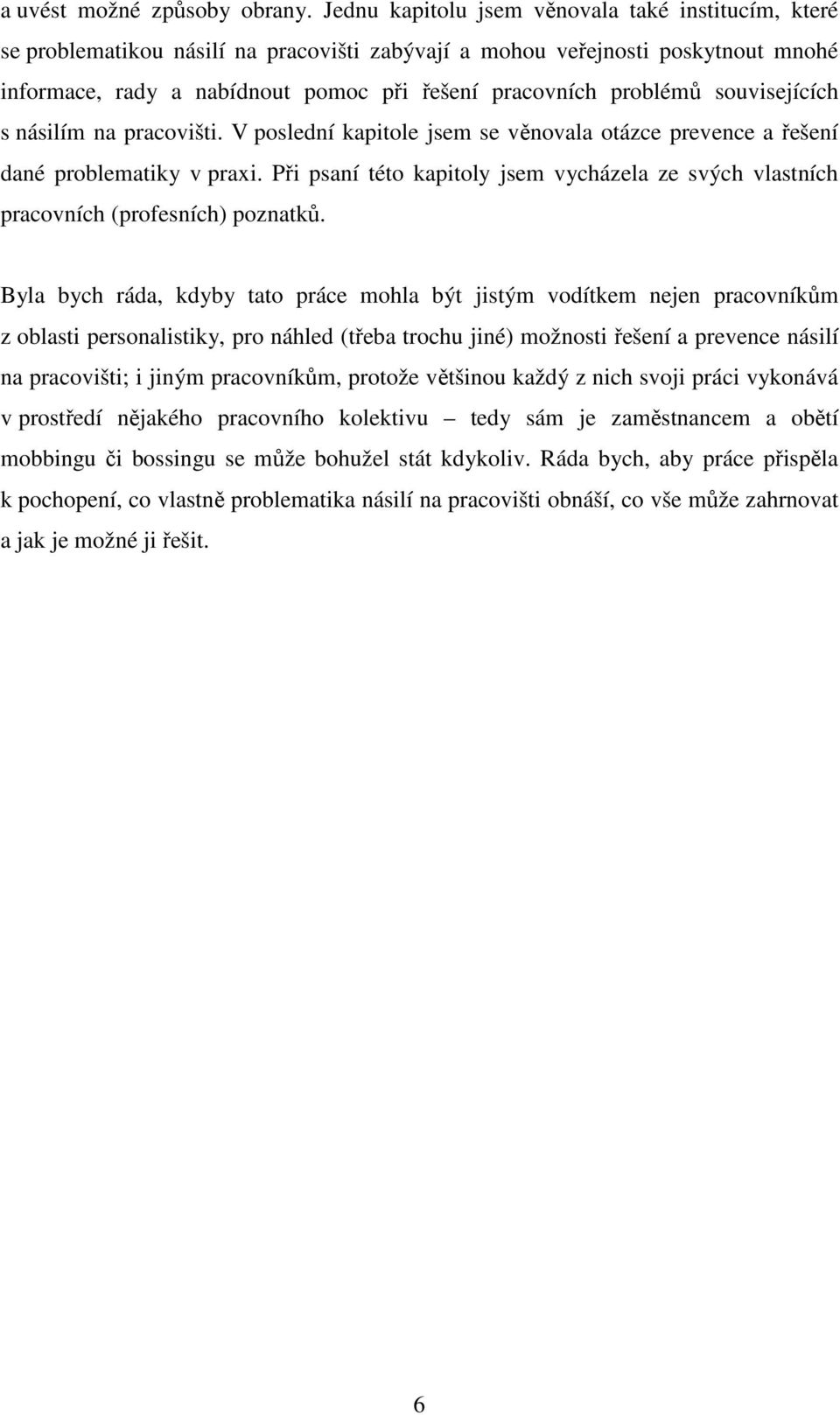 souvisejících s násilím na pracovišti. V poslední kapitole jsem se věnovala otázce prevence a řešení dané problematiky v praxi.