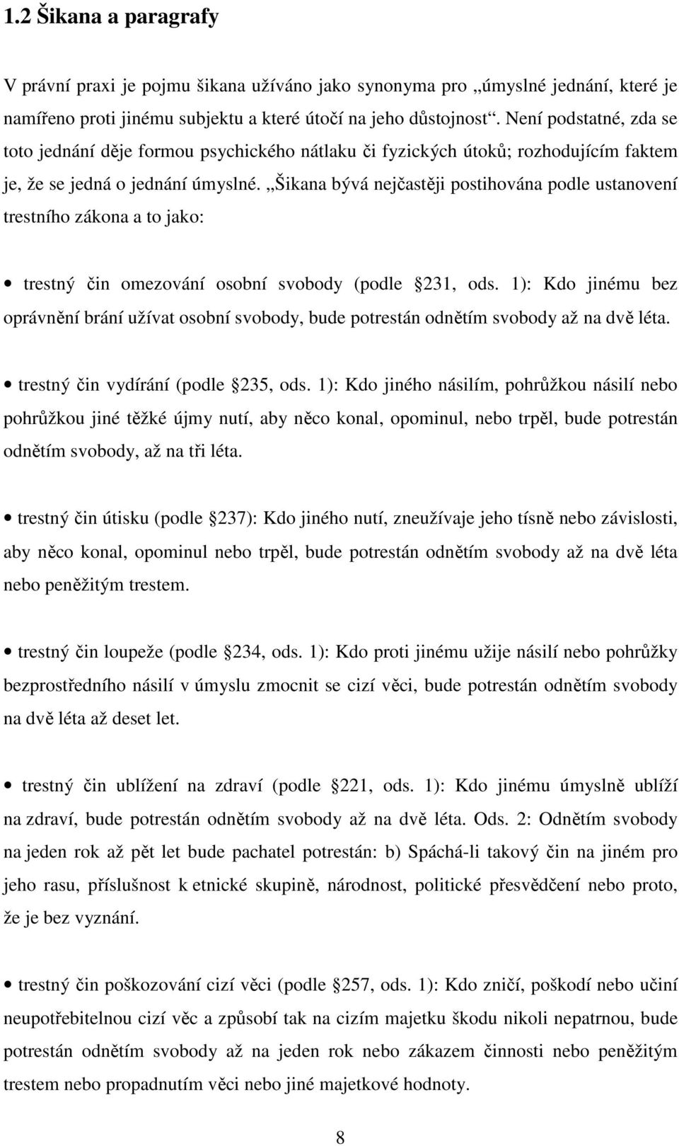 Šikana bývá nejčastěji postihována podle ustanovení trestního zákona a to jako: trestný čin omezování osobní svobody (podle 231, ods.