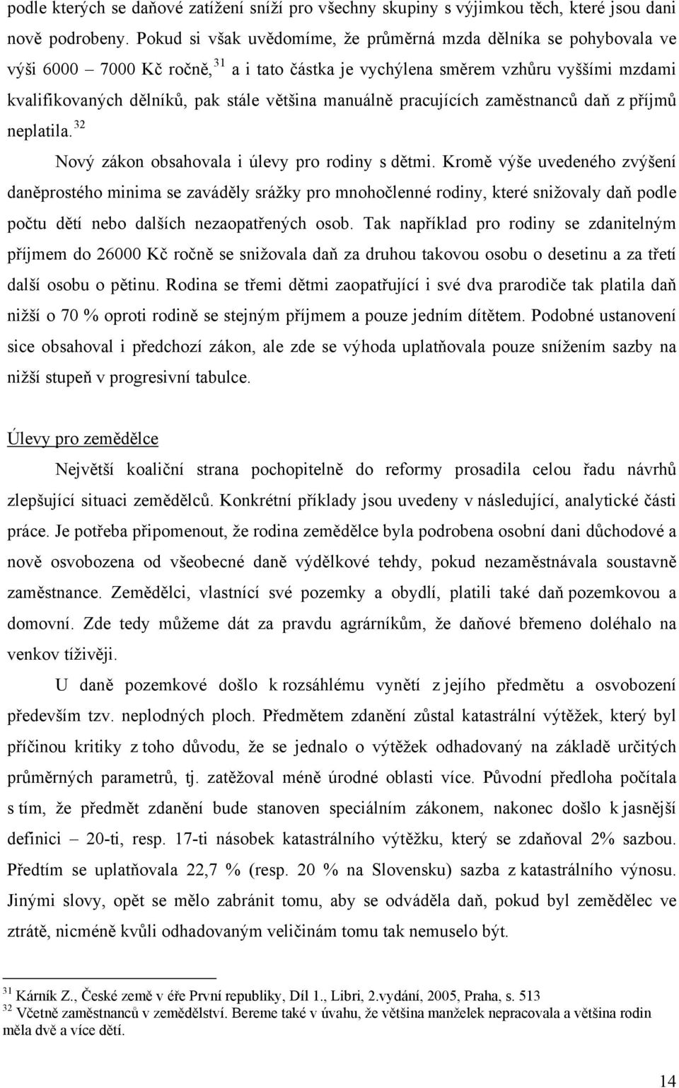 manuálně pracujících zaměstnanců daň z příjmů neplatila. 32 Nový zákon obsahovala i úlevy pro rodiny s dětmi.