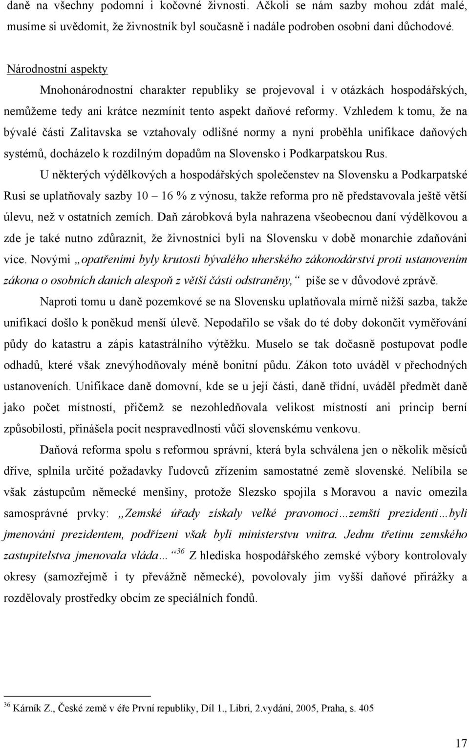 Vzhledem k tomu, že na bývalé části Zalitavska se vztahovaly odlišné normy a nyní proběhla unifikace daňových systémů, docházelo k rozdílným dopadům na Slovensko i Podkarpatskou Rus.