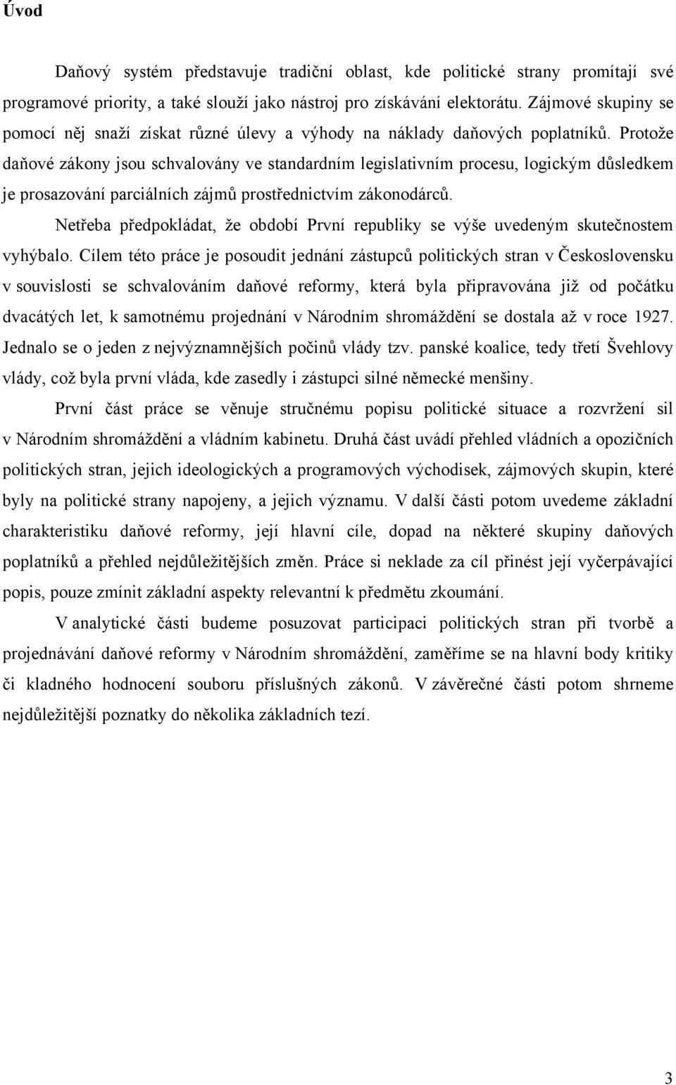 Protože daňové zákony jsou schvalovány ve standardním legislativním procesu, logickým důsledkem je prosazování parciálních zájmů prostřednictvím zákonodárců.