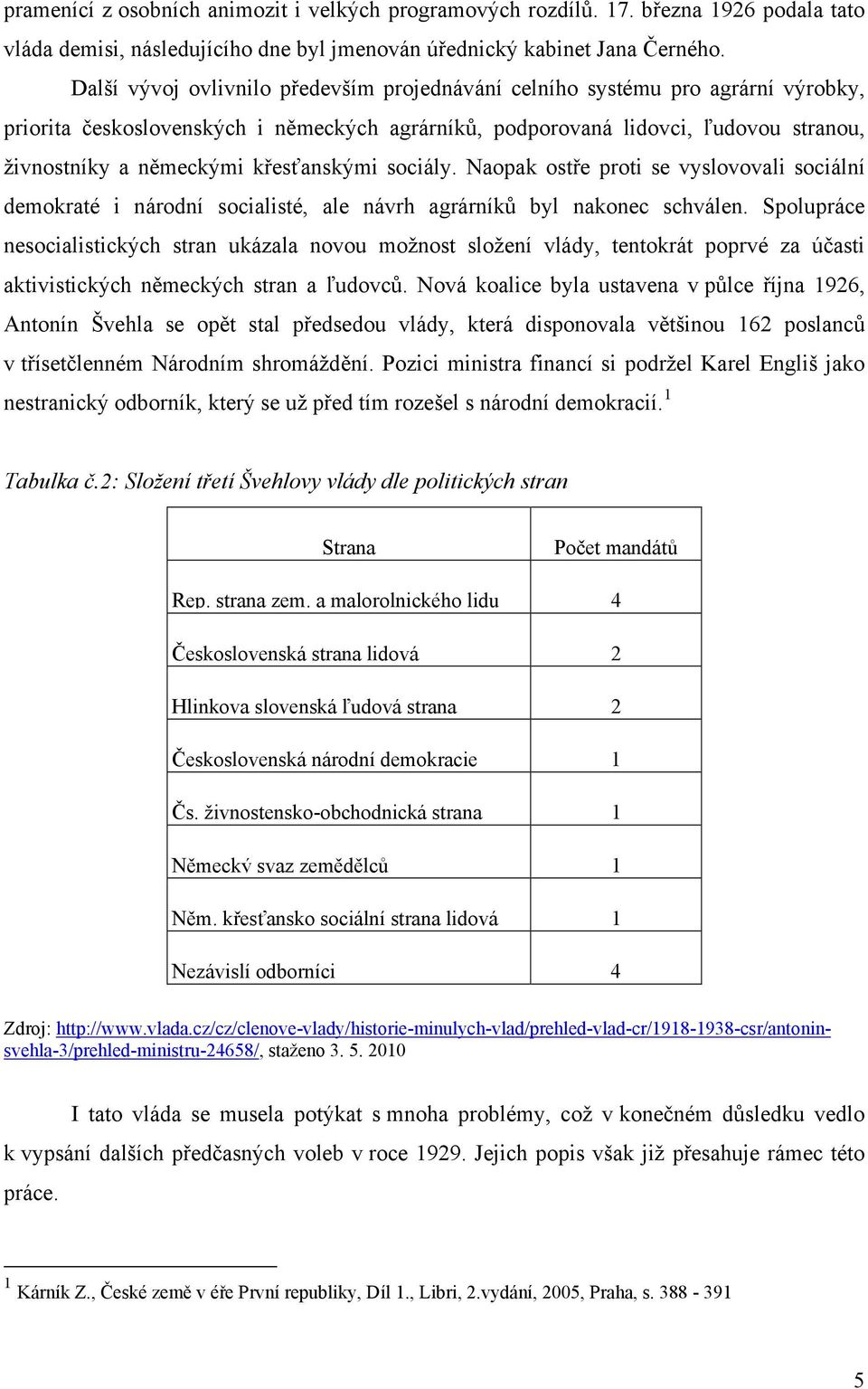 křesťanskými sociály. Naopak ostře proti se vyslovovali sociální demokraté i národní socialisté, ale návrh agrárníků byl nakonec schválen.