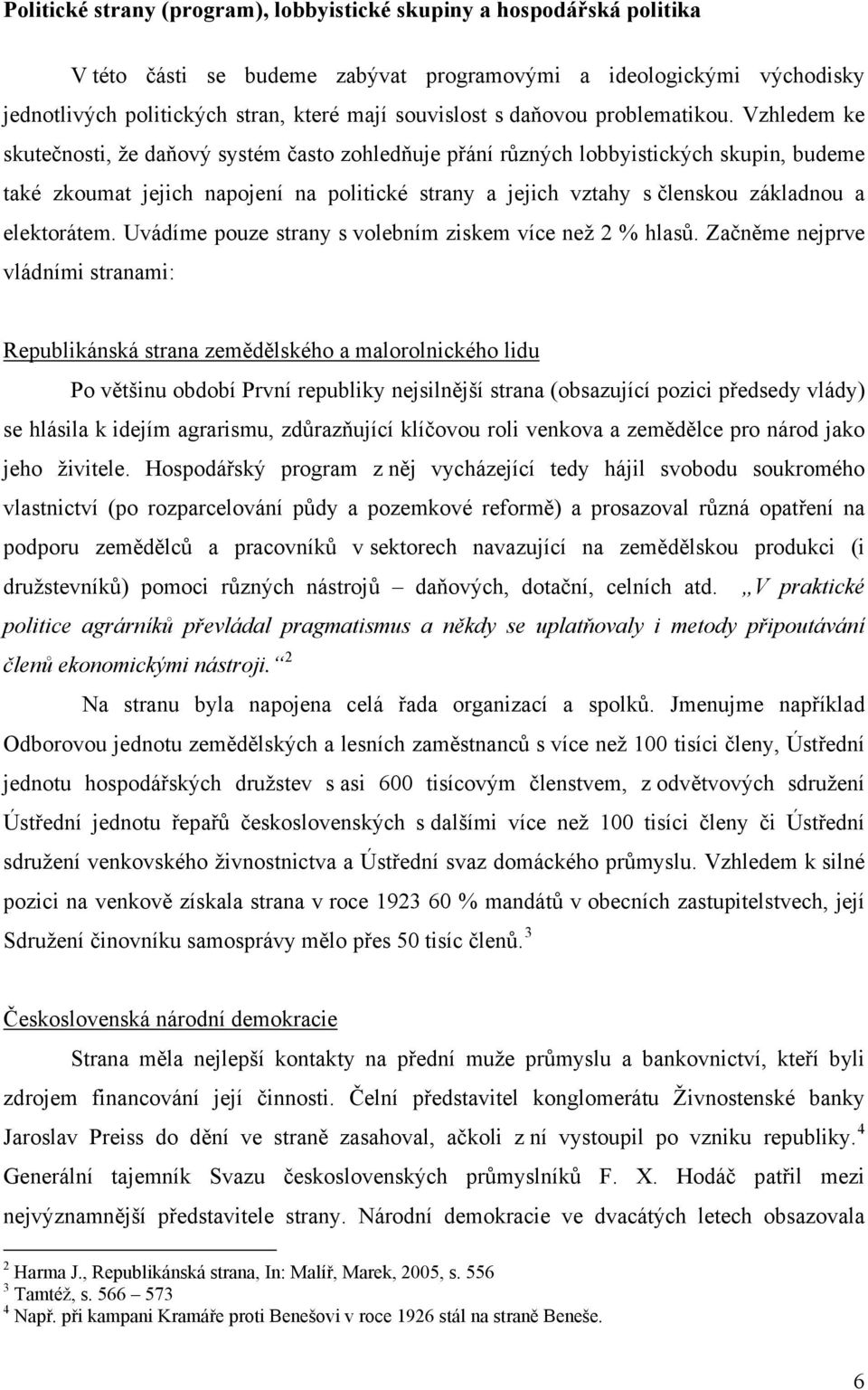 Vzhledem ke skutečnosti, že daňový systém často zohledňuje přání různých lobbyistických skupin, budeme také zkoumat jejich napojení na politické strany a jejich vztahy s členskou základnou a