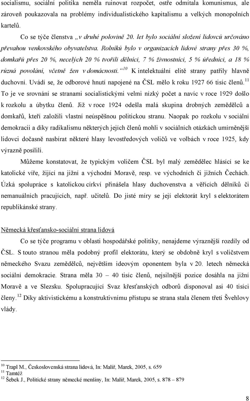 Rolníků bylo v organizacích lidové strany přes 30 %, domkařů přes 20 %, necelých 20 % tvořili dělníci, 7 % živnostníci, 5 % úředníci, a 18 % různá povolání, včetně žen v domácnosti.