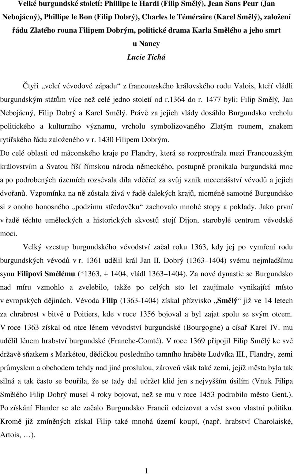 od r.1364 do r. 1477 byli: Filip Smělý, Jan Nebojácný, Filip Dobrý a Karel Smělý.