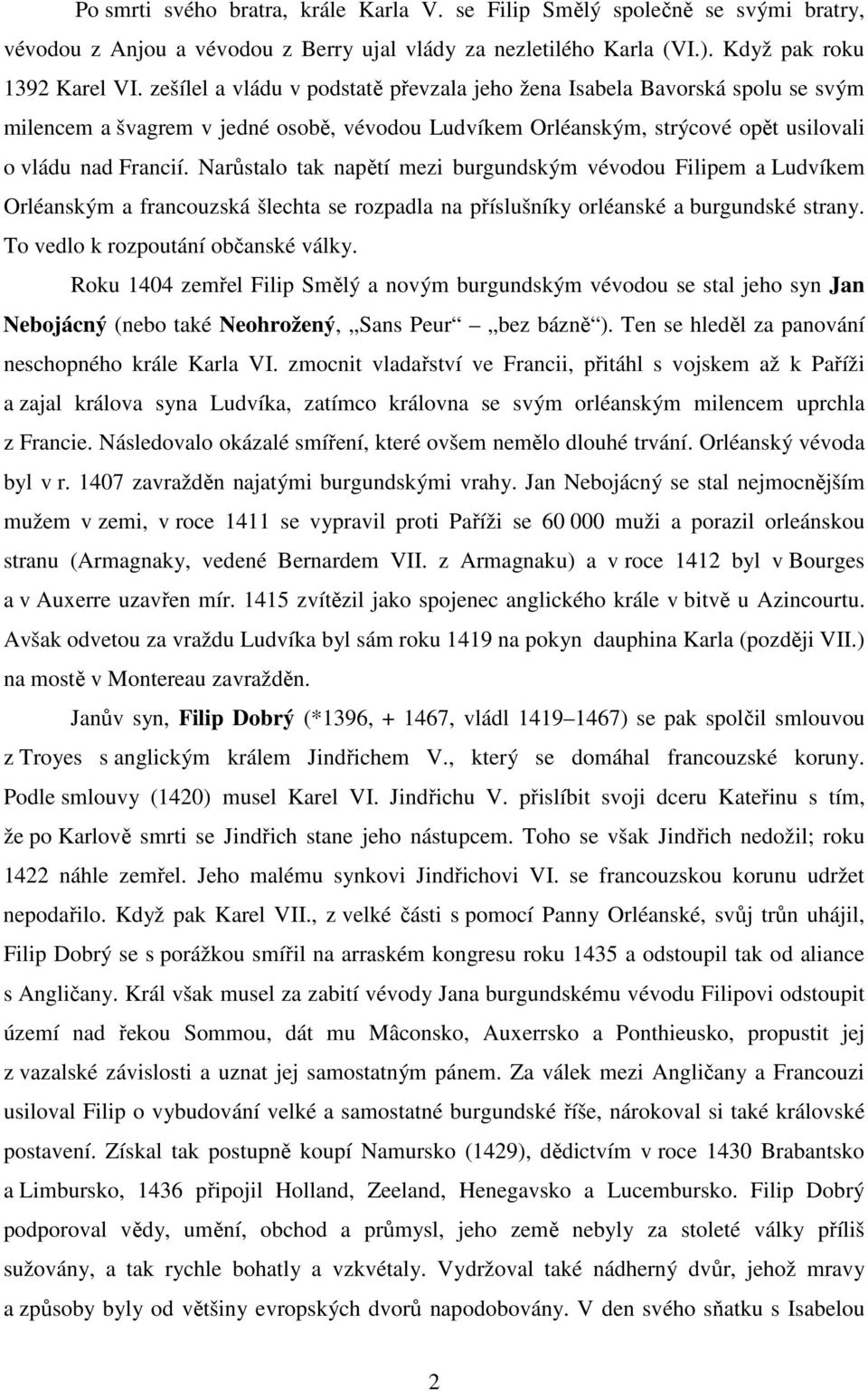 Narůstalo tak napětí mezi burgundským vévodou Filipem a Ludvíkem Orléanským a francouzská šlechta se rozpadla na příslušníky orléanské a burgundské strany. To vedlo k rozpoutání občanské války.