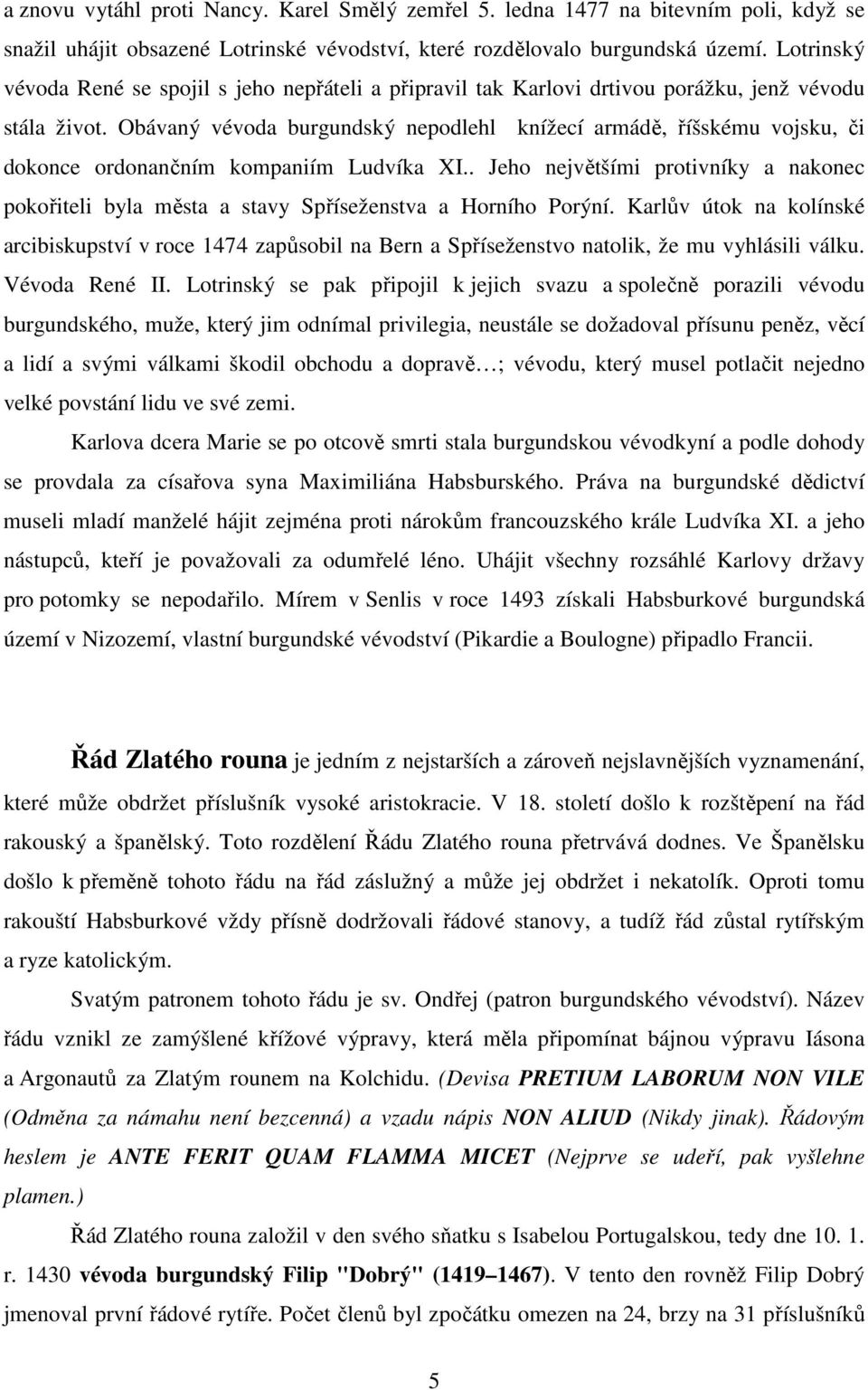 Obávaný vévoda burgundský nepodlehl knížecí armádě, říšskému vojsku, či dokonce ordonančním kompaniím Ludvíka XI.