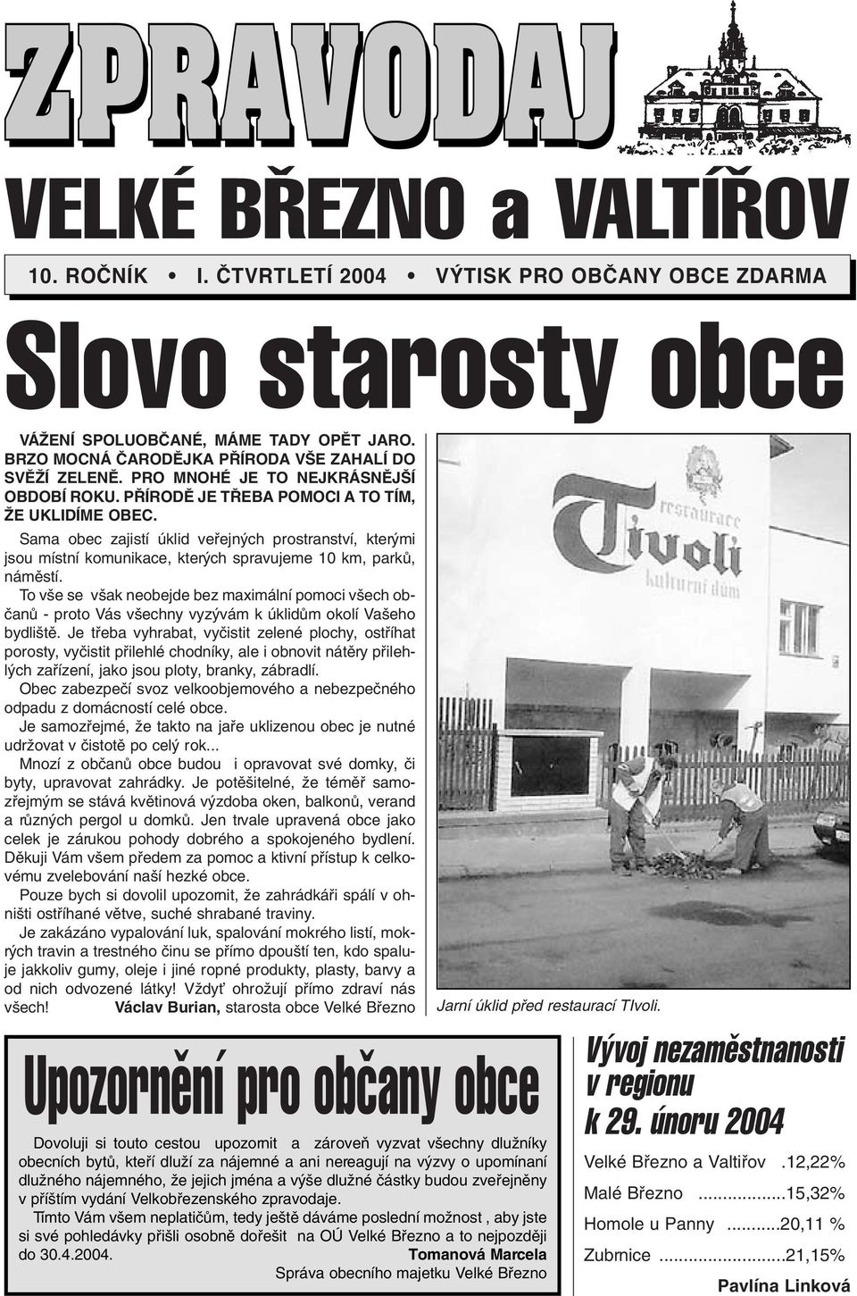 Sama obec zajistí úklid vefiejn ch prostranství, kter mi jsou místní komunikace, kter ch spravujeme 10 km, parkû, námûstí.