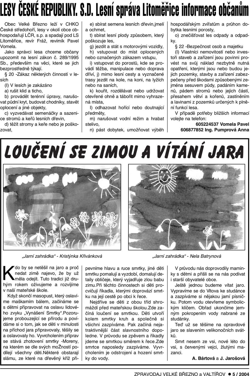 20 -Zákaz nûkter ch ãinností v lesích (I) V lesích je zakázáno a) ru it klid a ticho, b) provádût terénní úpravy, naru ovat pûdní kryt, budovat chodníky, stavût oplocení a jiné objekty, c) vyzvedávat