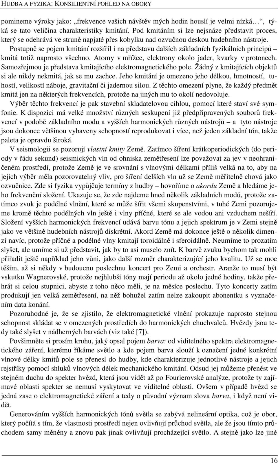 Postupně se pojem kmitání rozšířil i na představu dalších základních fyzikálních principů kmitá totiž naprosto všechno. Atomy v mřížce, elektrony okolo jader, kvarky v protonech.