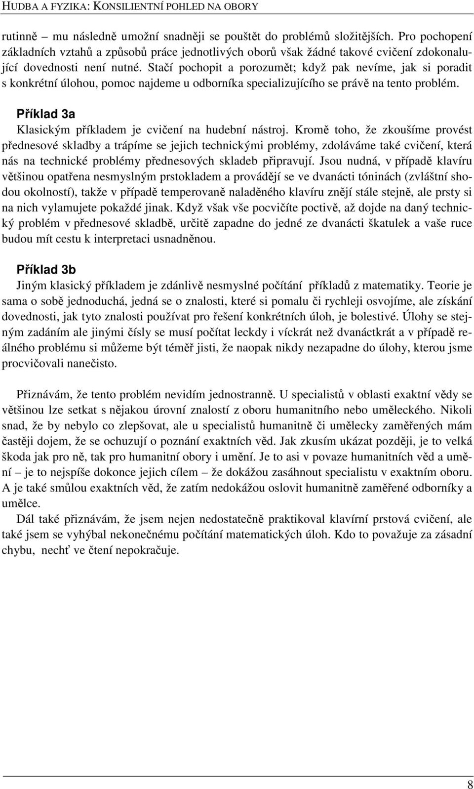 Stačí pochopit a porozumět; když pak nevíme, jak si poradit s konkrétní úlohou, pomoc najdeme u odborníka specializujícího se právě na tento problém.