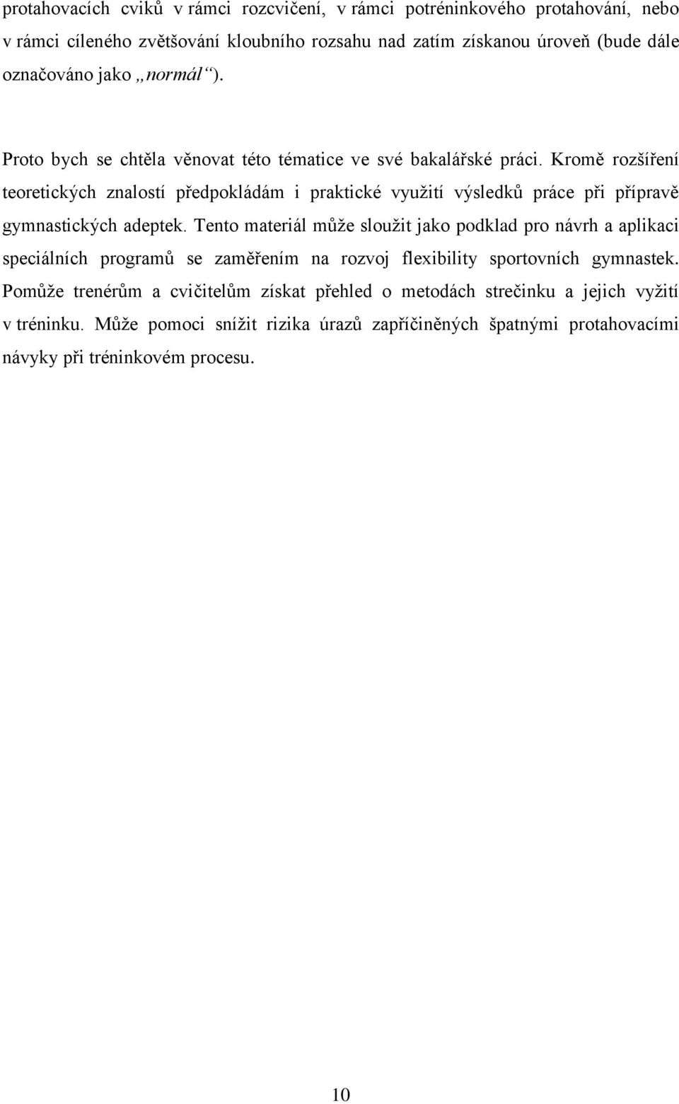 Kromě rozšíření teoretických znalostí předpokládám i praktické využití výsledků práce při přípravě gymnastických adeptek.