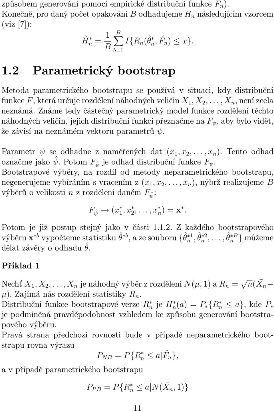Známe tedy částečný parametrický model funkce rozdělení těchto náhodnýchveličin,jejichdistribučnífunkcipřeznačmena F ψ,abybylovidět, že závisí na neznámém vektoru parametrů ψ.