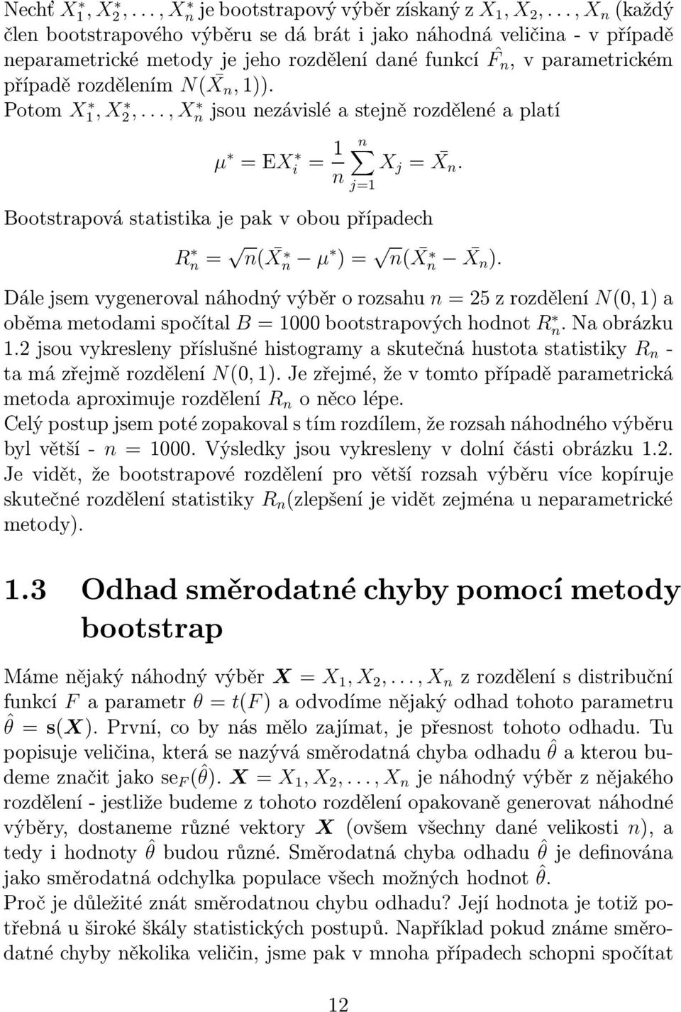 ..,X n jsounezávisléastejněrozdělenéaplatí µ =EXi = 1 n X j = n X n. j=1 Bootstrapová statistika je pak v obou případech R n = n( X n µ )= n( X n X n ).